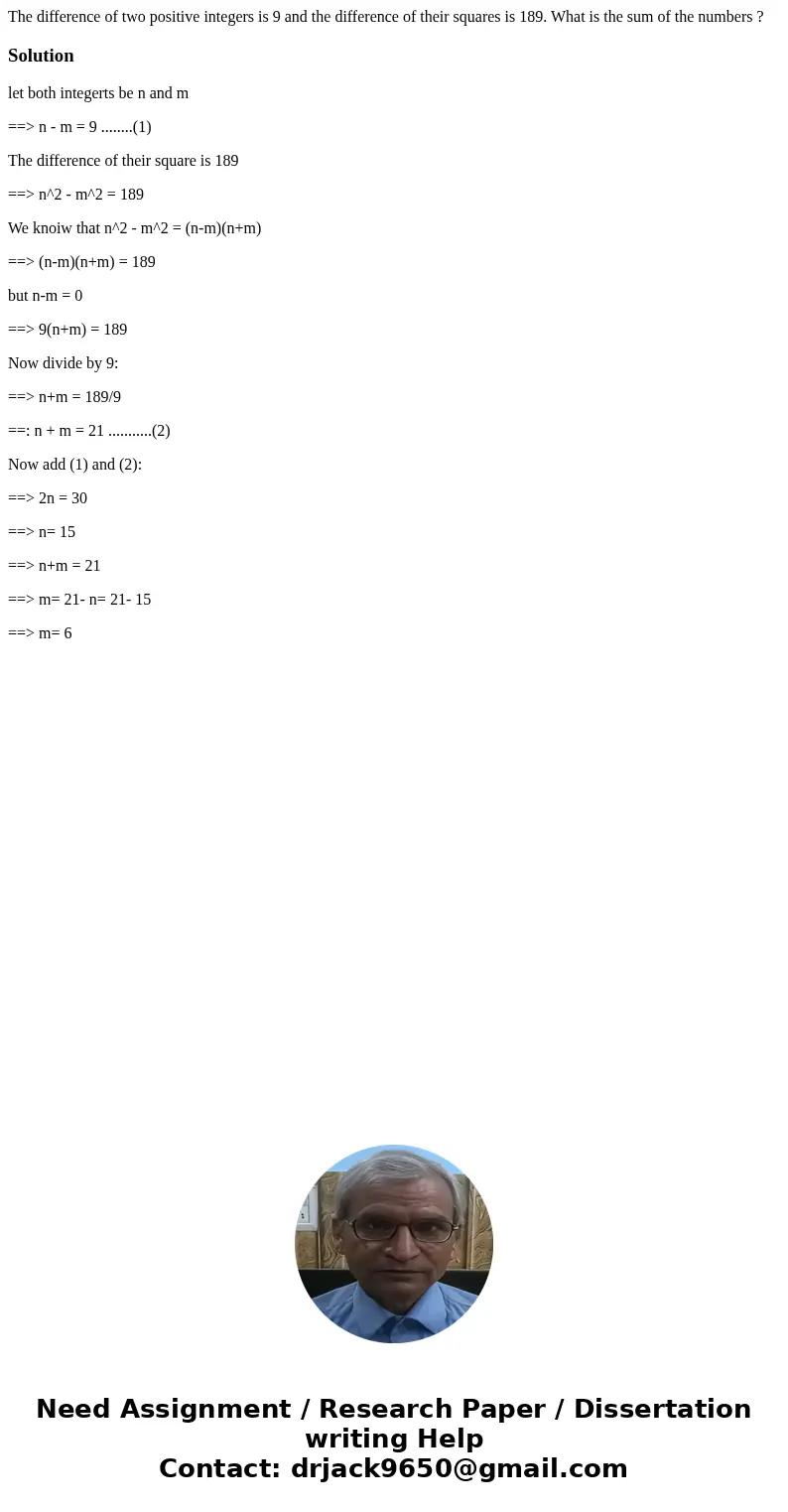 The difference of two positive integers is 9 and the difference of their squares is 189. What is the sum of the numbers ?Solutionlet both integerts be n and m =