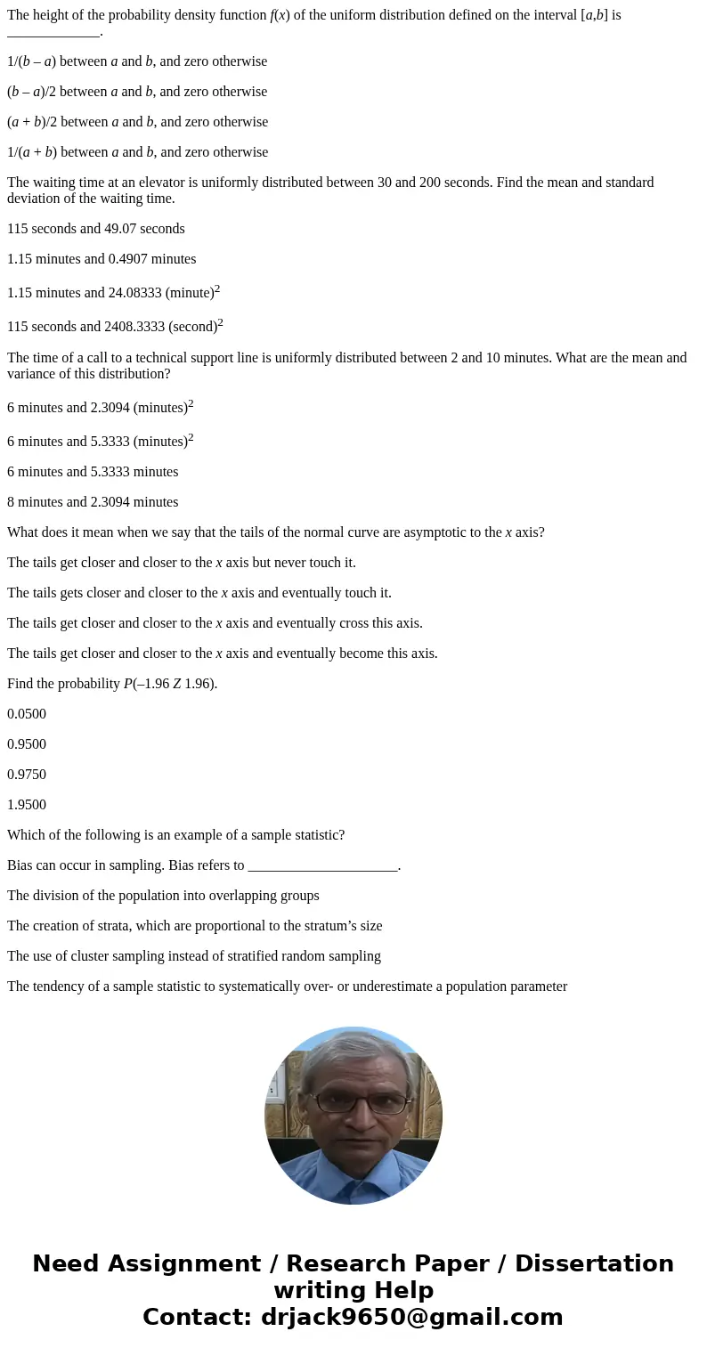 The height of the probability density function f(x) of the uniform distribution defined on the interval [a,b] is _____________. 1/(b – a) between a and b, and z