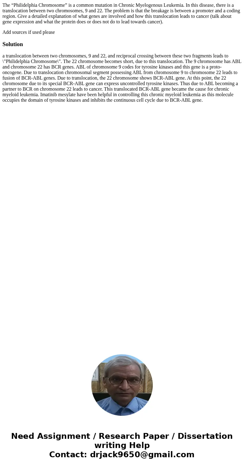 The “Philidelphia Chromosome” is a common mutation in Chronic Myelogenous Leukemia. In this disease, there is a translocation between two chromosomes, 9 and 22. The “Philidelphia Chromosome” is a common mutation in Chronic Myelogenous Leukemia. In this disease, there is a translocation between two chromosomes, 9 and 22.