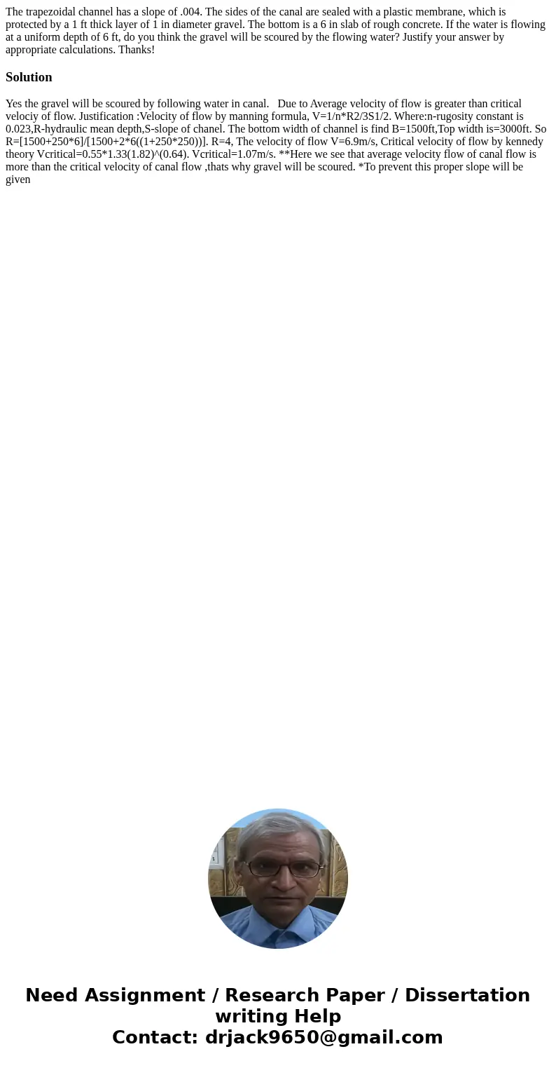 The trapezoidal channel has a slope of .004. The sides of the canal are sealed with a plastic membrane, which is protected by a 1 ft thick layer of 1 in diamete The trapezoidal channel has a slope of .004. The sides of the canal are sealed with a plastic membrane, which is protected by a 1 ft thick layer of 1 in diamete
