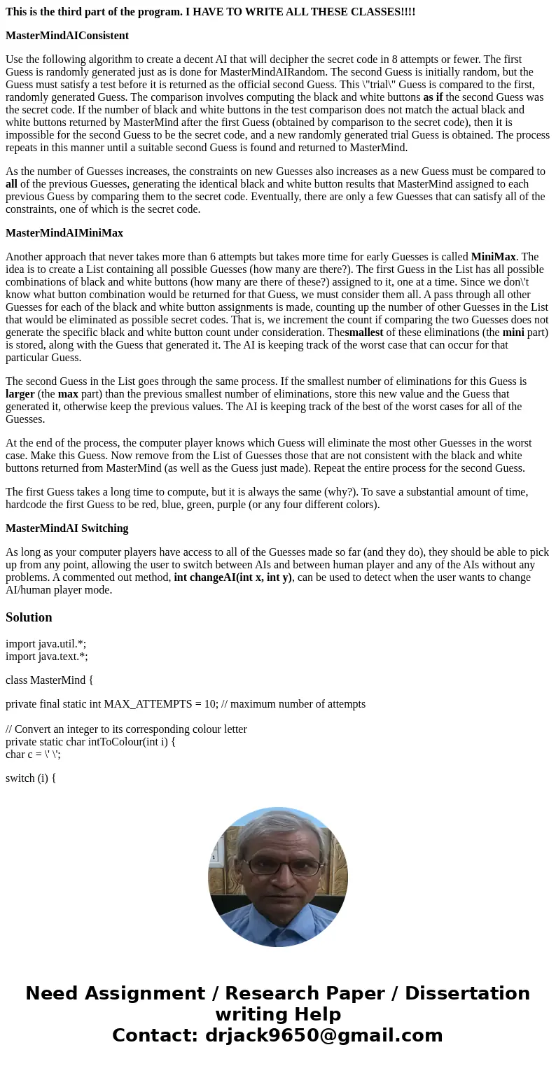 This is the third part of the program. I HAVE TO WRITE ALL THESE CLASSES!!!! MasterMindAIConsistent Use the following algorithm to create a decent AI that will 