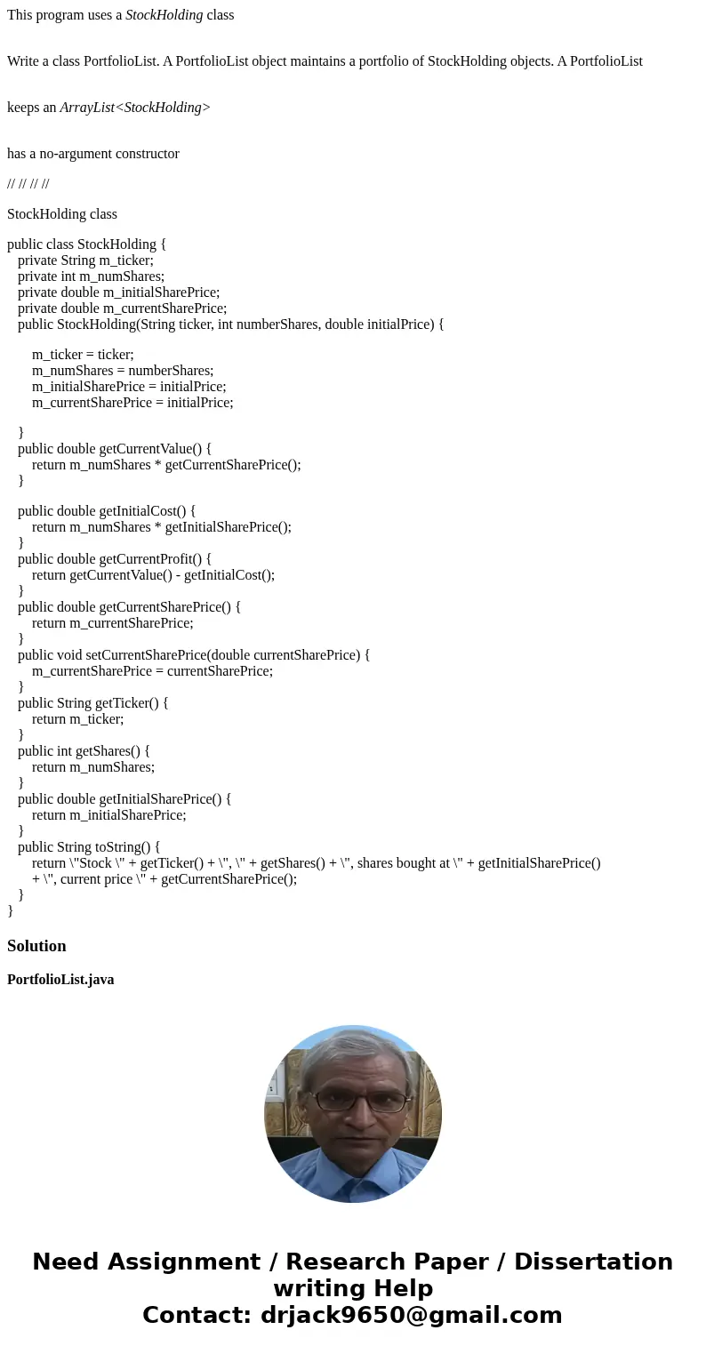 This program uses a StockHolding class Write a class PortfolioList. A PortfolioList object maintains a portfolio of StockHolding objects. A PortfolioList keeps 