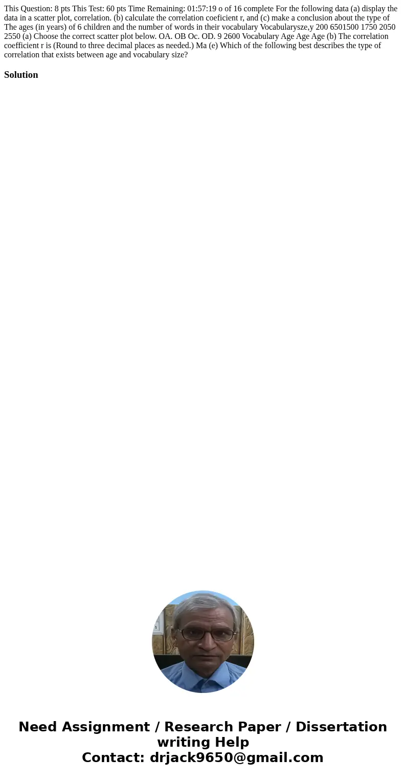 This Question: 8 pts This Test: 60 pts Time Remaining: 01:57:19 o of 16 complete For the following data (a) display the data in a scatter plot, correlation. (b