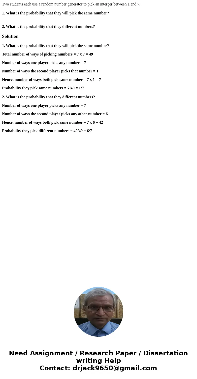 Two students each use a random number generator to pick an interger between 1 and 7. 1. What is the probability that they will pick the same number? 2. What is 