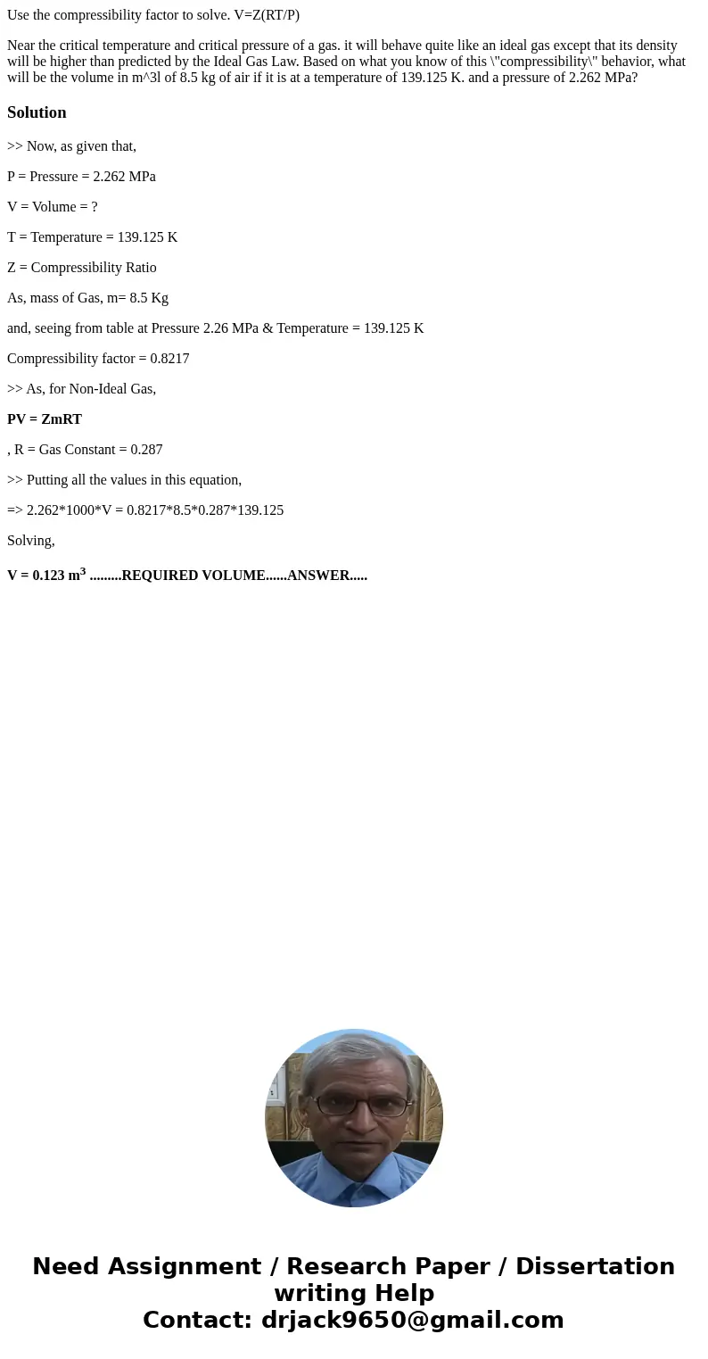 Use the compressibility factor to solve. V=Z(RT/P) Near the critical temperature and critical pressure of a gas. it will behave quite like an ideal gas except t