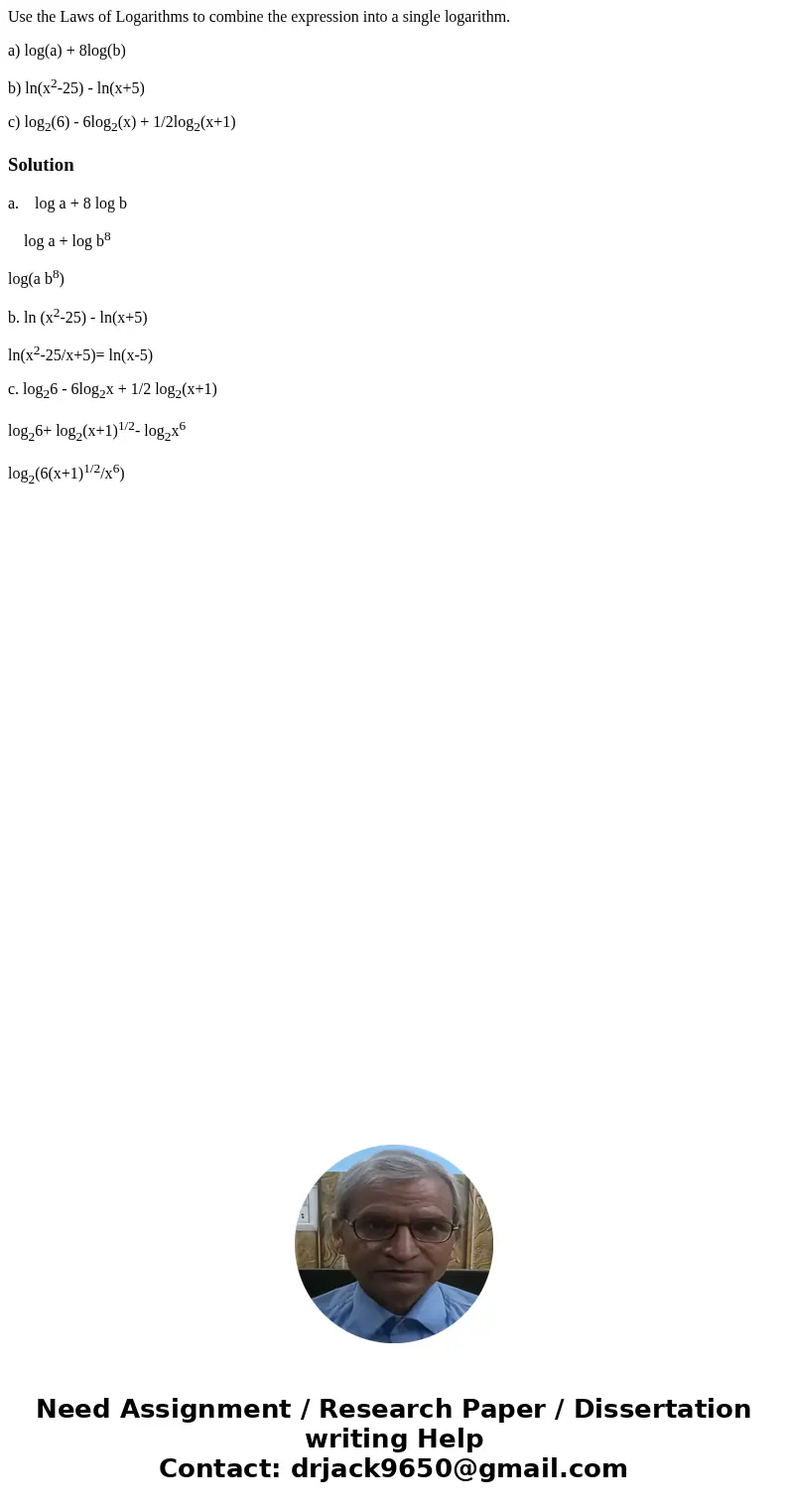 Use the Laws of Logarithms to combine the expression into a single logarithm. a) log(a) + 8log(b) b) ln(x2-25) - ln(x+5) c) log2(6) - 6log2(x) + 1/2log2(x+1)Sol