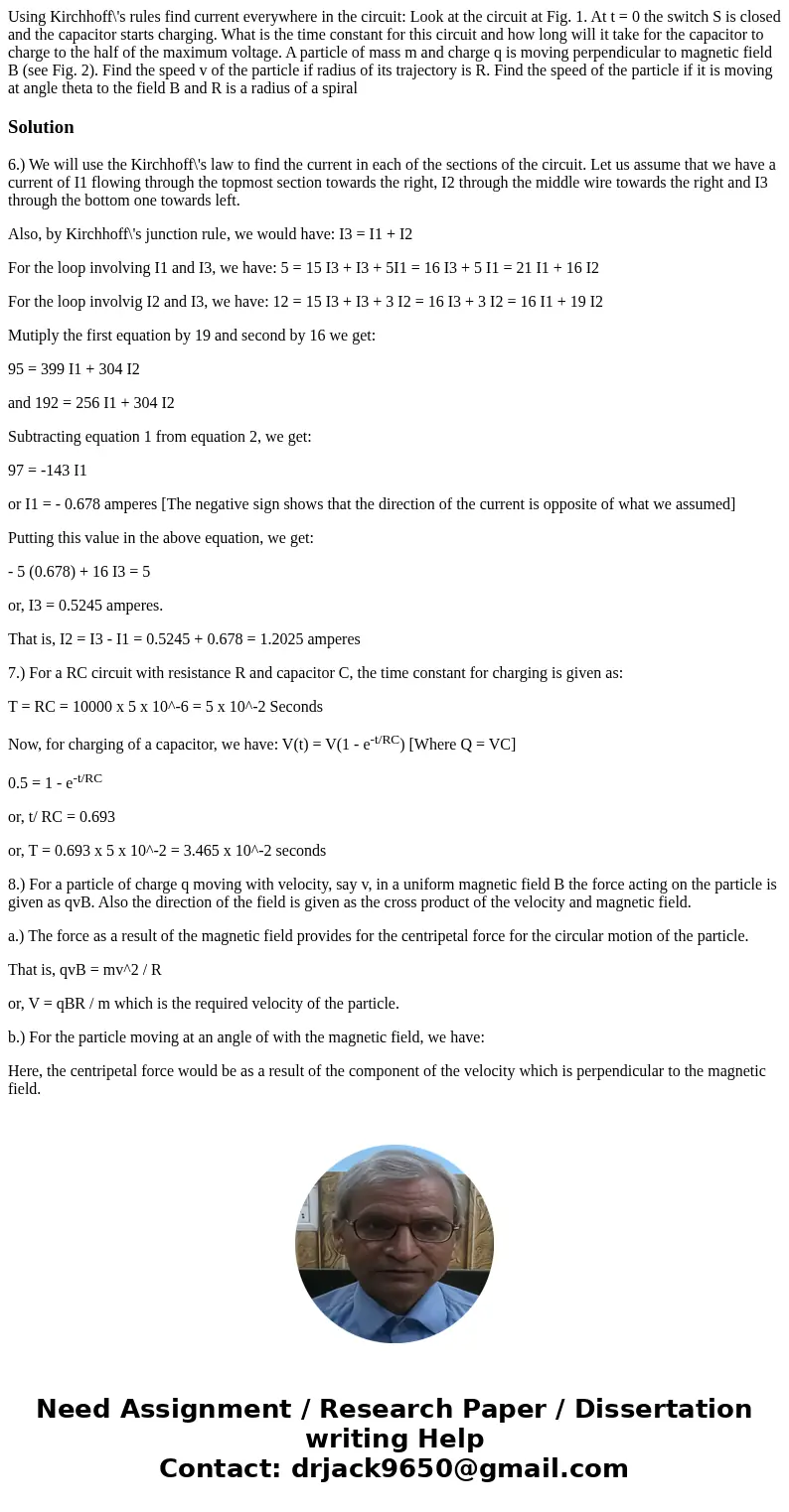 Using Kirchhoff\'s rules find current everywhere in the circuit: Look at the circuit at Fig. 1. At t = 0 the switch S is closed and the capacitor starts chargi  Using Kirchhoff\'s rules find current everywhere in the circuit: Look at the circuit at Fig. 1. At t = 0 the switch S is closed and the capacitor starts chargi