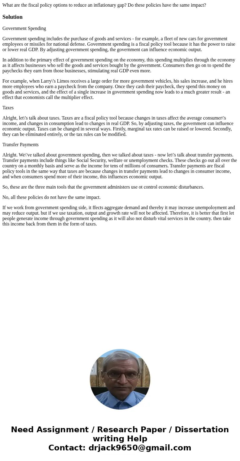 What are the fiscal policy options to reduce an inflationary gap? Do these policies have the same impact?SolutionGovernment Spending Government spending include
