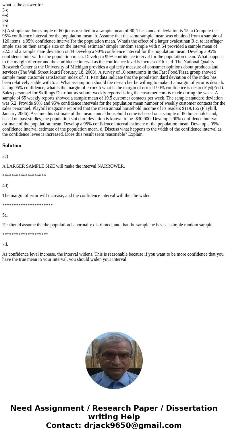 what is the answer for 3-c 4-d 5-a 7-d 3) A simple random sample of 60 jtems resulted in a sample mean of 80, The standard deviation is 15. a Compute the 95% co what is the answer for 3-c 4-d 5-a 7-d 3) A simple random sample of 60 jtems resulted in a sample mean of 80, The standard deviation is 15. a Compute the 95% co
