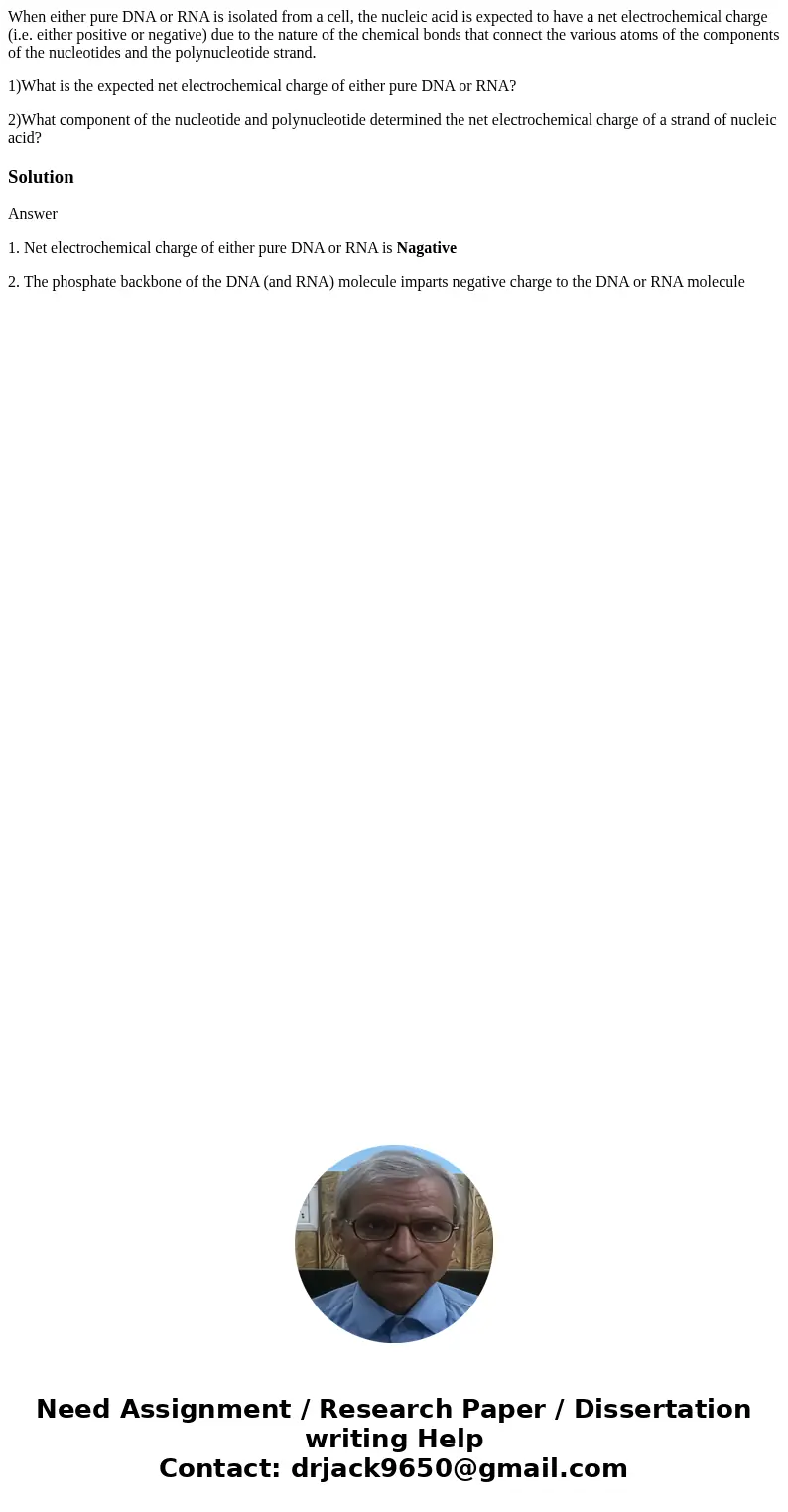 When either pure DNA or RNA is isolated from a cell, the nucleic acid is expected to have a net electrochemical charge (i.e. either positive or negative) due to