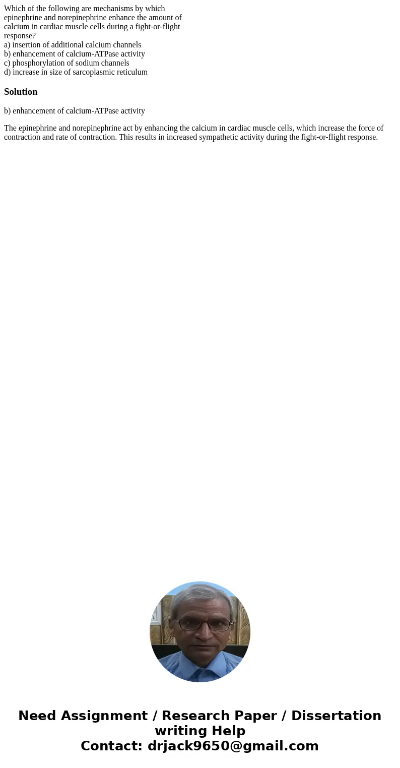 Which of the following are mechanisms by which epinephrine and norepinephrine enhance the amount of calcium in cardiac muscle cells during a fight-or-flight res Which of the following are mechanisms by which epinephrine and norepinephrine enhance the amount of calcium in cardiac muscle cells during a fight-or-flight res