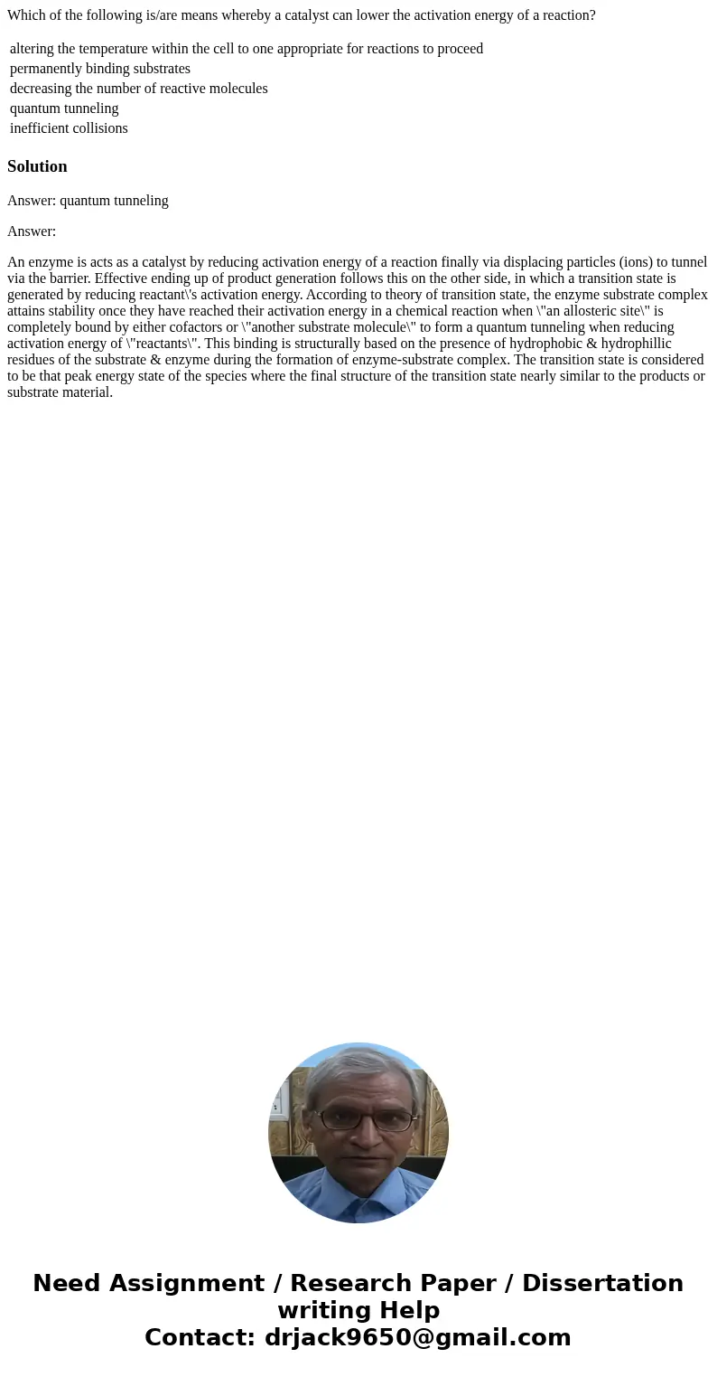 Which of the following is/are means whereby a catalyst can lower the activation energy of a reaction? altering the temperature within the cell to one appropriat