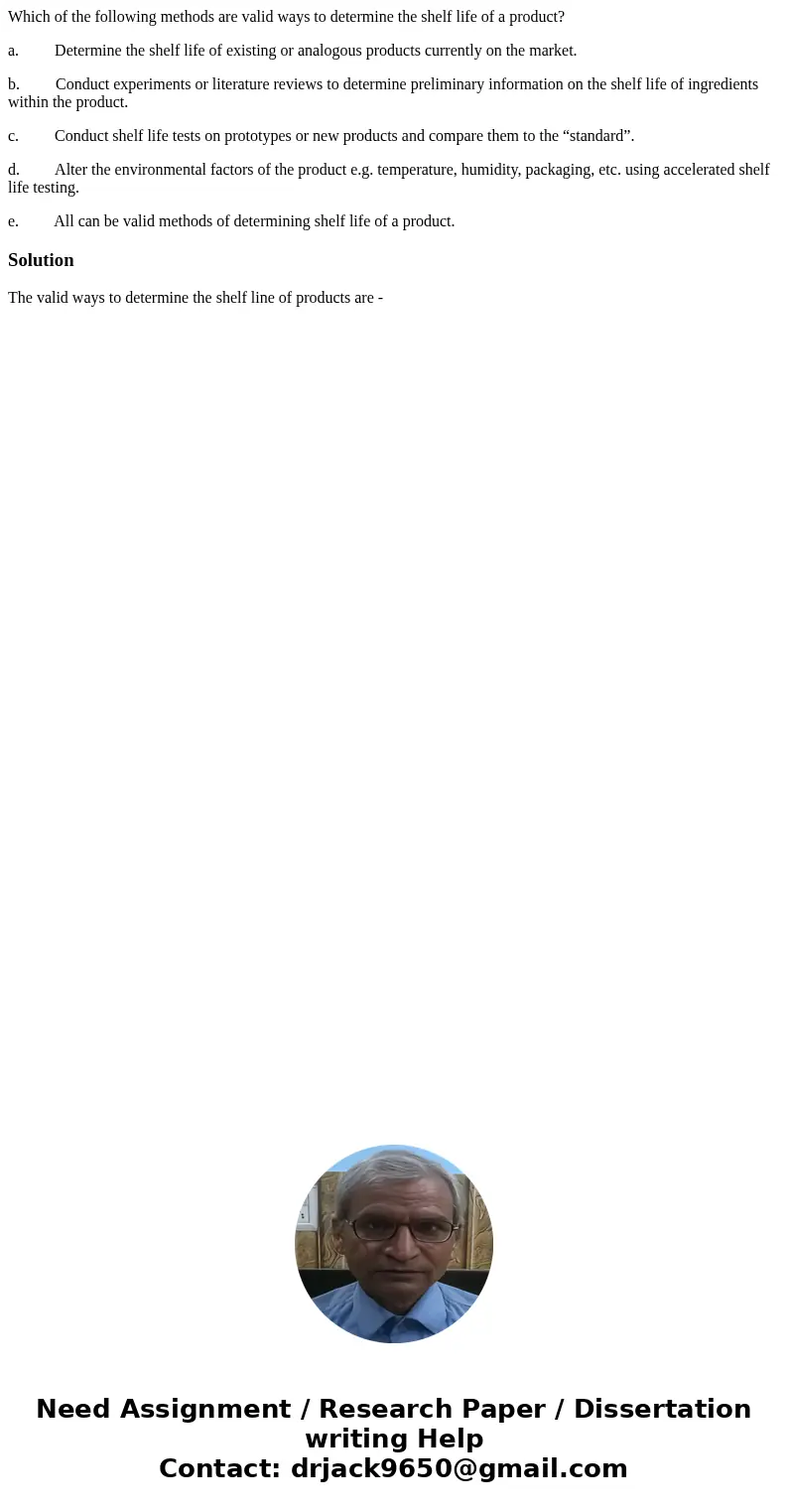 Which of the following methods are valid ways to determine the shelf life of a product? a. Determine the shelf life of existing or analogous products currently  Which of the following methods are valid ways to determine the shelf life of a product? a. Determine the shelf life of existing or analogous products currently