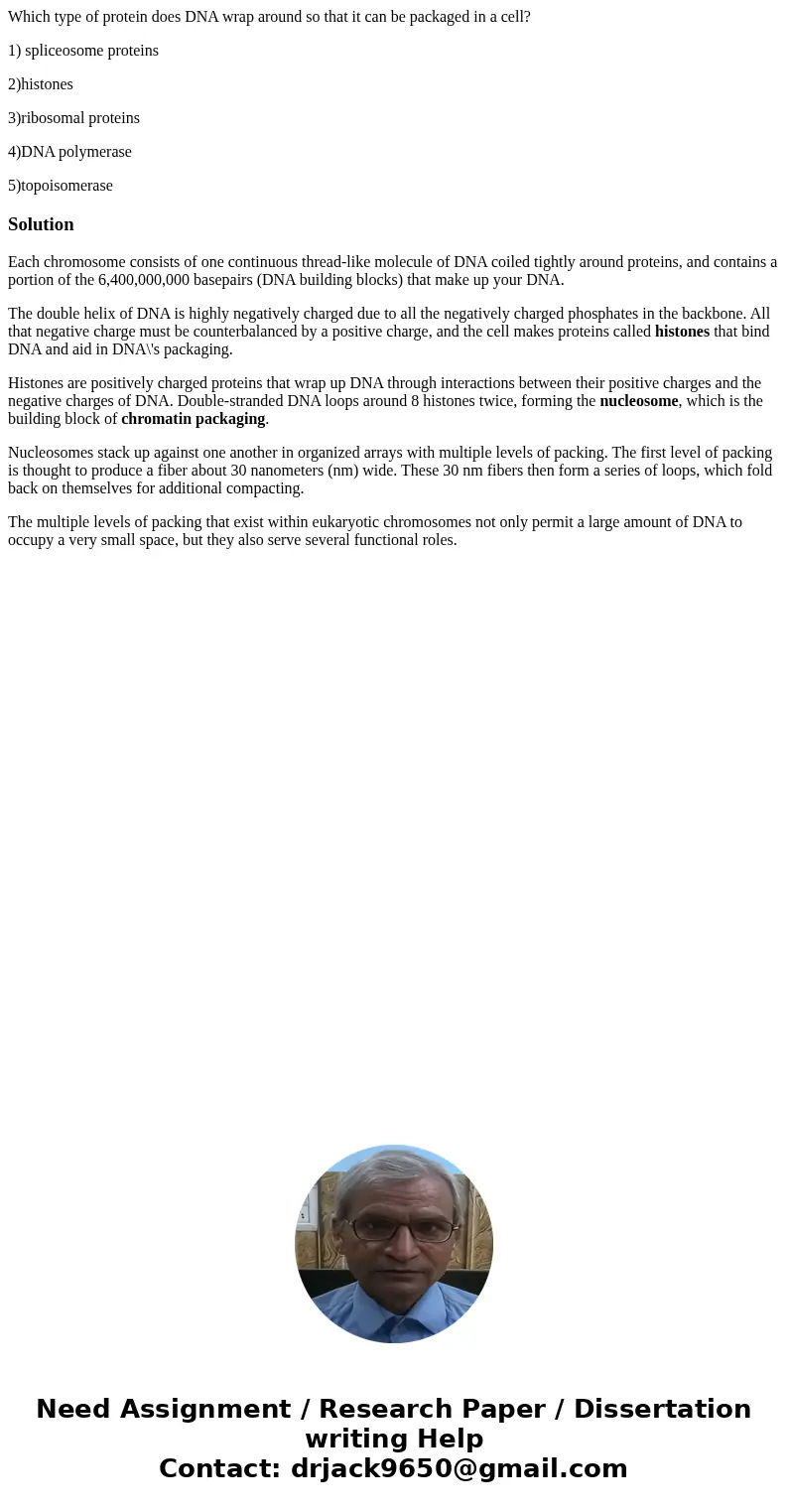 Which type of protein does DNA wrap around so that it can be packaged in a cell? 1) spliceosome proteins 2)histones 3)ribosomal proteins 4)DNA polymerase 5)topo