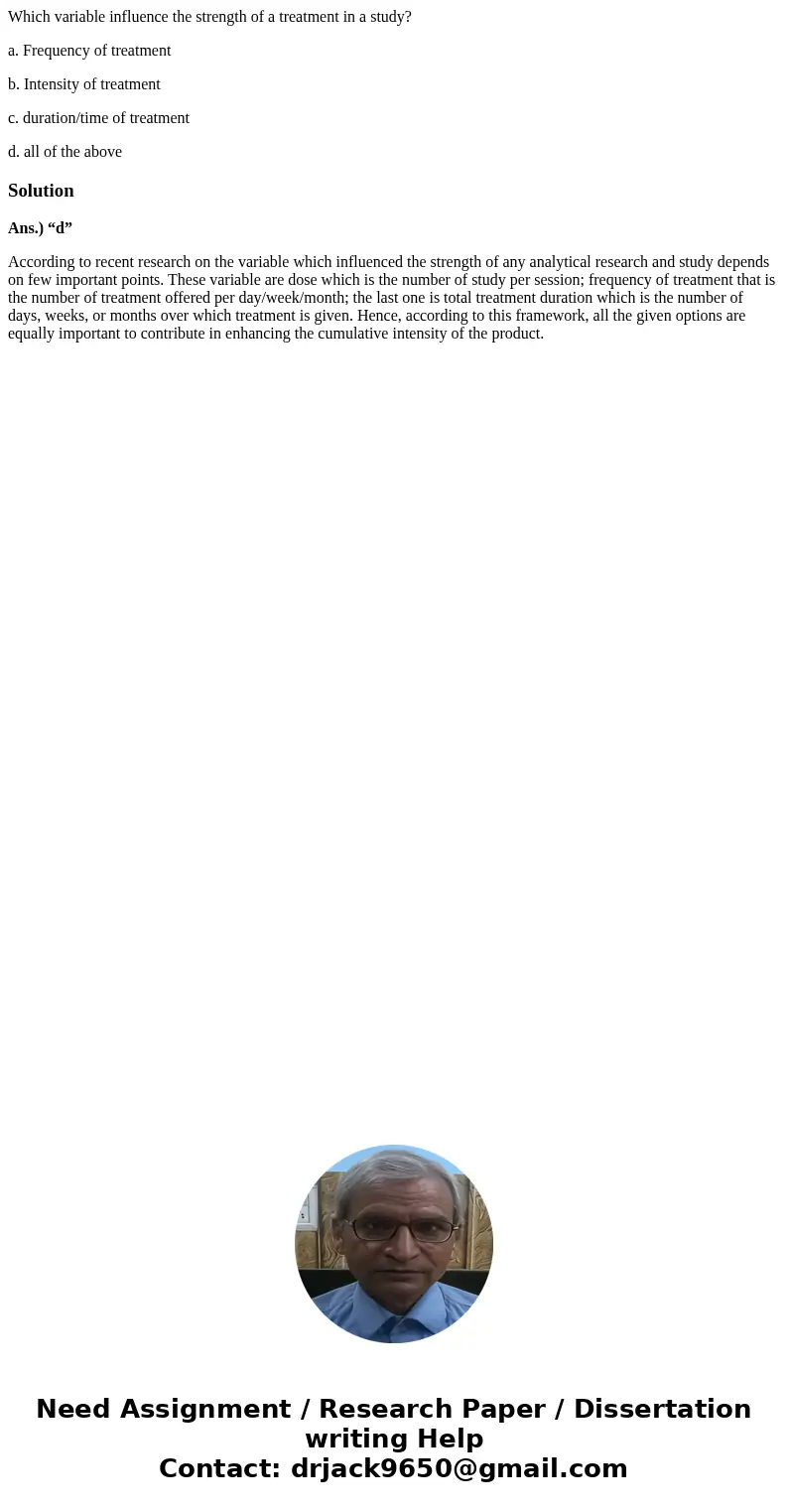 Which variable influence the strength of a treatment in a study? a. Frequency of treatment b. Intensity of treatment c. duration/time of treatment d. all of the