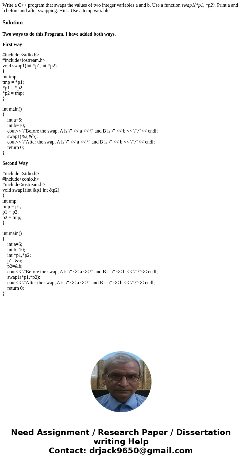 Write a C++ program that swaps the values of two integer variables a and b. Use a function swap1(*p1, *p2). Print a and b before and after swapping. Hint: Use a Write a C++ program that swaps the values of two integer variables a and b. Use a function swap1(*p1, *p2). Print a and b before and after swapping. Hint: Use a