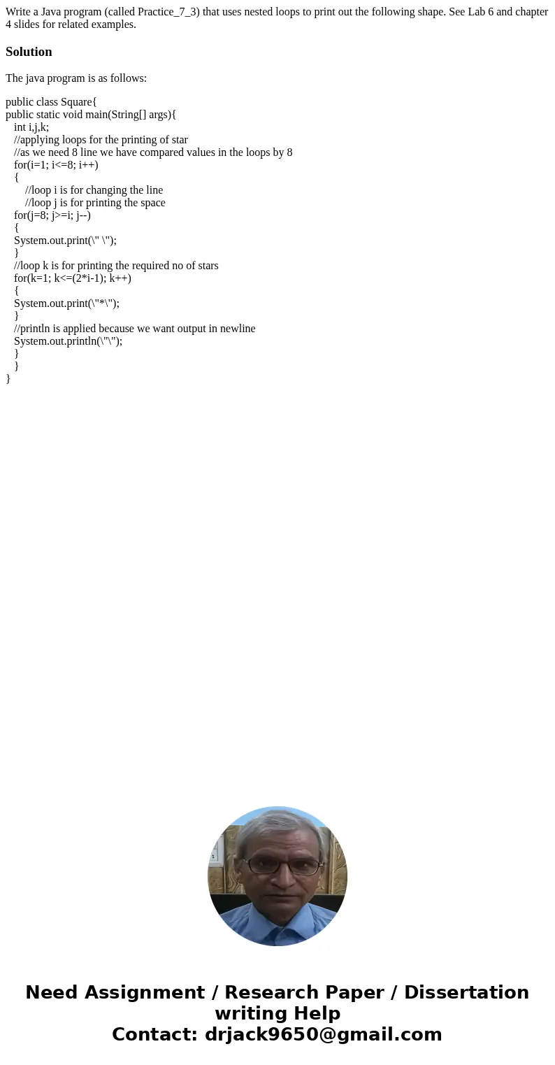 Write a Java program (called Practice_7_3) that uses nested loops to print out the following shape. See Lab 6 and chapter 4 slides for related examples. Soluti  Write a Java program (called Practice_7_3) that uses nested loops to print out the following shape. See Lab 6 and chapter 4 slides for related examples. Soluti