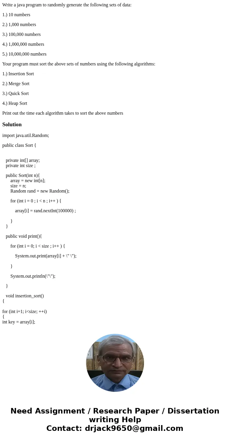 Write a java program to randomly generate the following sets of data: 1.) 10 numbers 2.) 1,000 numbers 3.) 100,000 numbers 4.) 1,000,000 numbers 5.) 10,000,000  Write a java program to randomly generate the following sets of data: 1.) 10 numbers 2.) 1,000 numbers 3.) 100,000 numbers 4.) 1,000,000 numbers 5.) 10,000,000