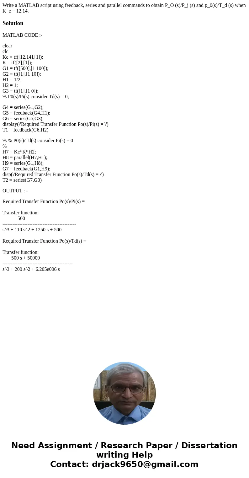 Write a MATLAB script using feedback, series and parallel commands to obtain P_O (s)/P_j (s) and p_0(s)/T_d (s) when K_c = 12.14. SolutionMATLAB CODE :- clear   Write a MATLAB script using feedback, series and parallel commands to obtain P_O (s)/P_j (s) and p_0(s)/T_d (s) when K_c = 12.14. SolutionMATLAB CODE :- clear