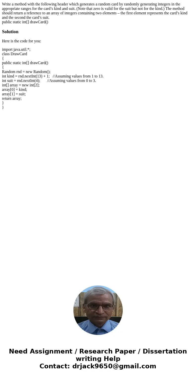 Write a method with the following header which generates a random card by randomly generating integers in the appropriate ranges for the card’s kind and suit. ( Write a method with the following header which generates a random card by randomly generating integers in the appropriate ranges for the card’s kind and suit. (