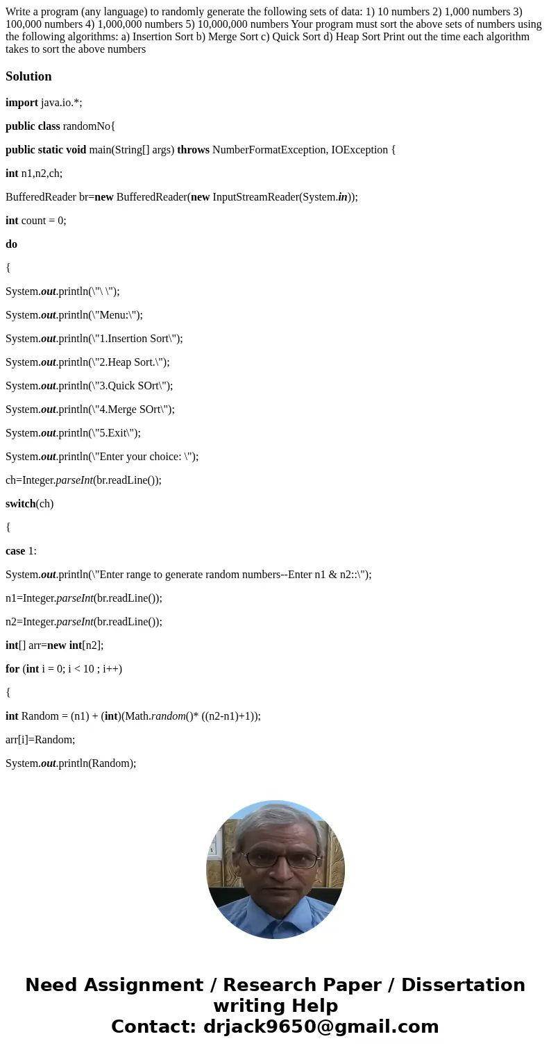 Write a program (any language) to randomly generate the following sets of data: 1) 10 numbers 2) 1,000 numbers 3) 100,000 numbers 4) 1,000,000 numbers 5) 10,000 Write a program (any language) to randomly generate the following sets of data: 1) 10 numbers 2) 1,000 numbers 3) 100,000 numbers 4) 1,000,000 numbers 5) 10,000