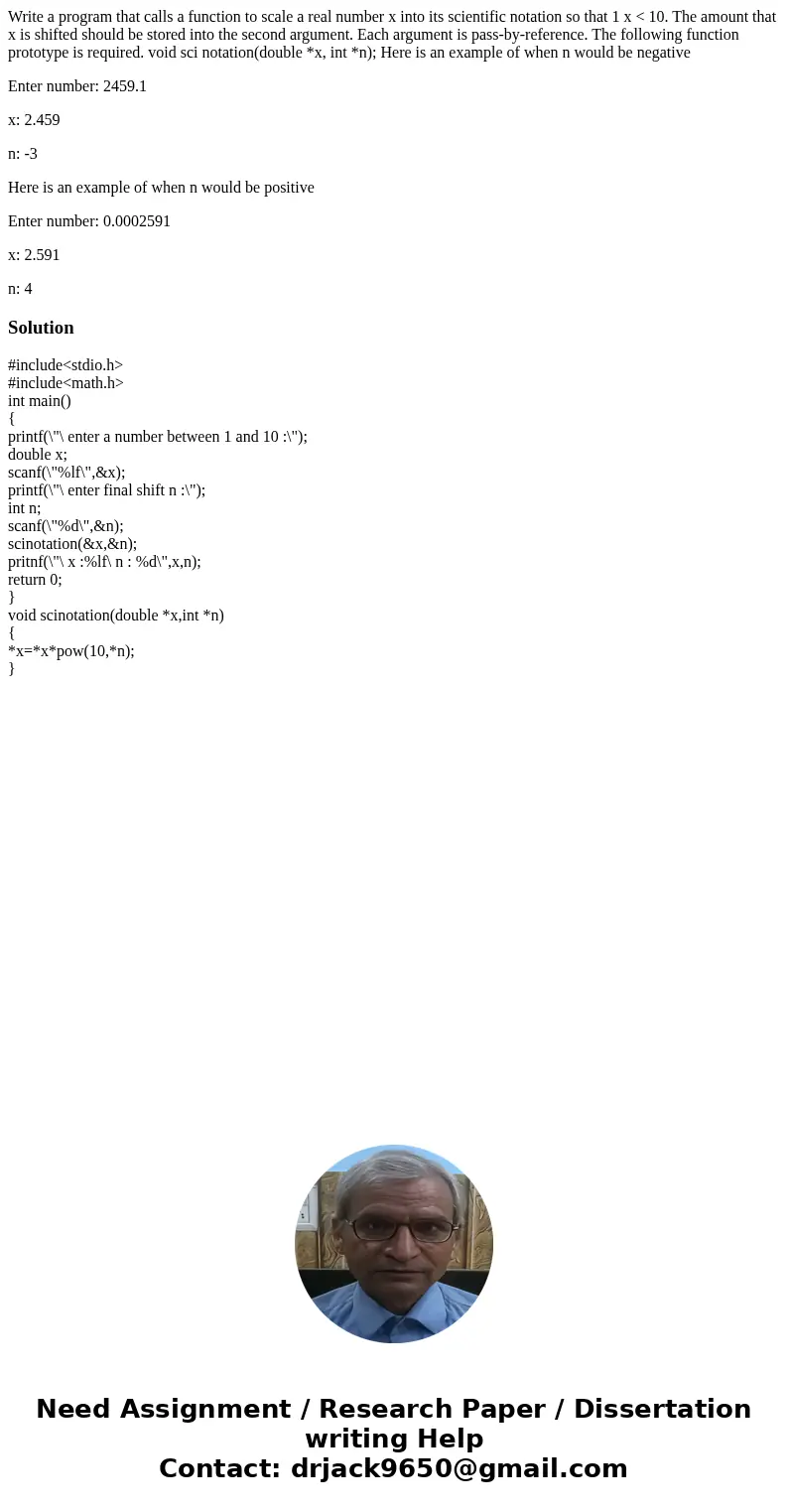 Write a program that calls a function to scale a real number x into its scientific notation so that 1 x < 10. The amount that x is shifted should be stored i Write a program that calls a function to scale a real number x into its scientific notation so that 1 x < 10. The amount that x is shifted should be stored i