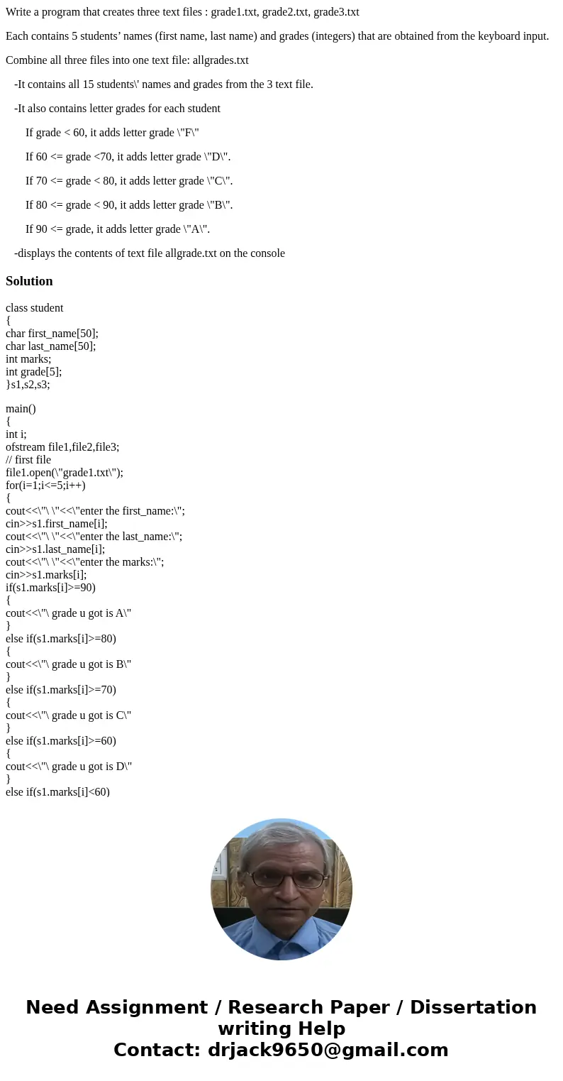 Write a program that creates three text files : grade1.txt, grade2.txt, grade3.txt Each contains 5 students’ names (first name, last name) and grades (integers) Write a program that creates three text files : grade1.txt, grade2.txt, grade3.txt Each contains 5 students’ names (first name, last name) and grades (integers)