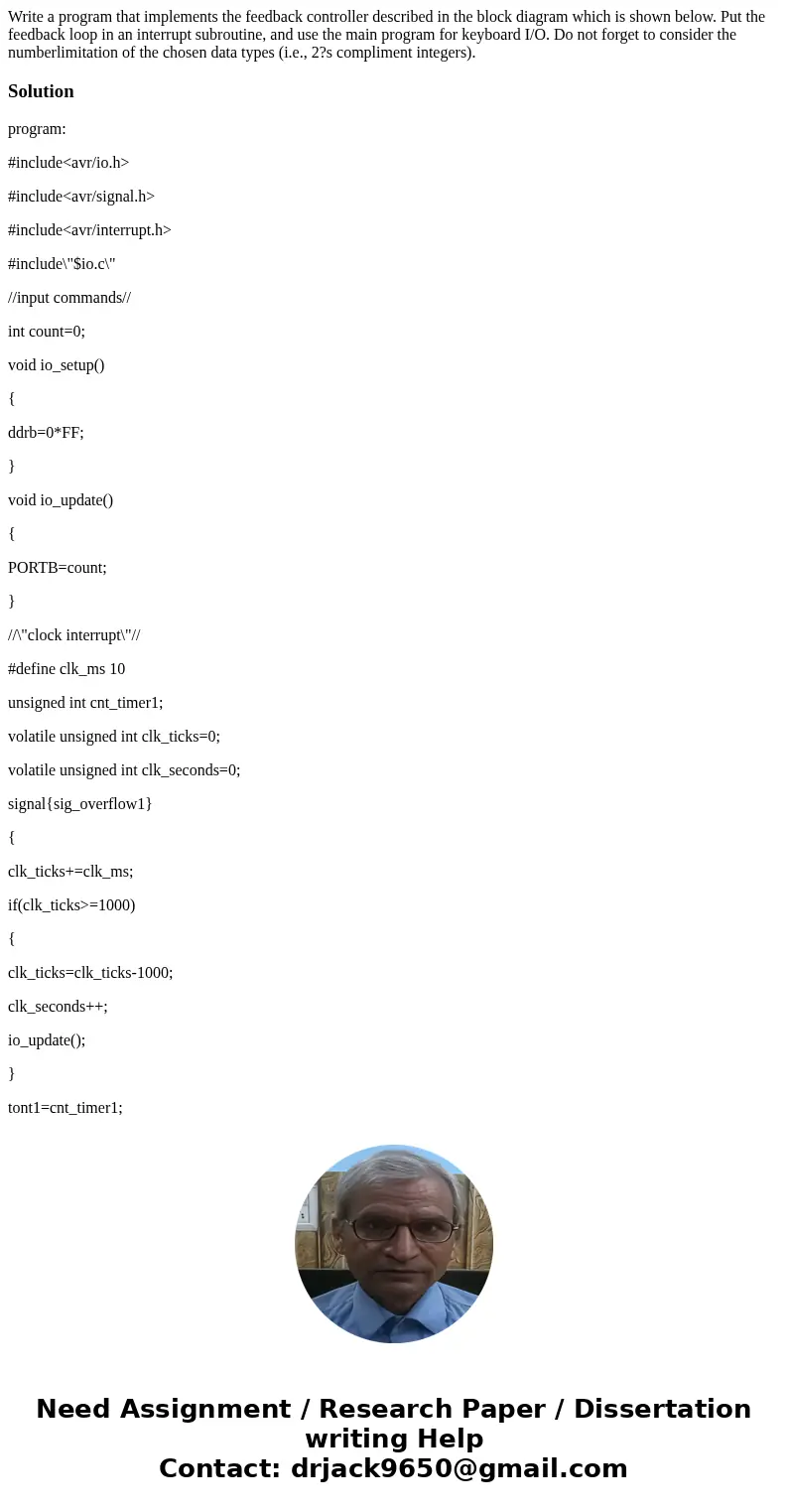 Write a program that implements the feedback controller described in the block diagram which is shown below. Put the feedback loop in an interrupt subroutine, a Write a program that implements the feedback controller described in the block diagram which is shown below. Put the feedback loop in an interrupt subroutine, a