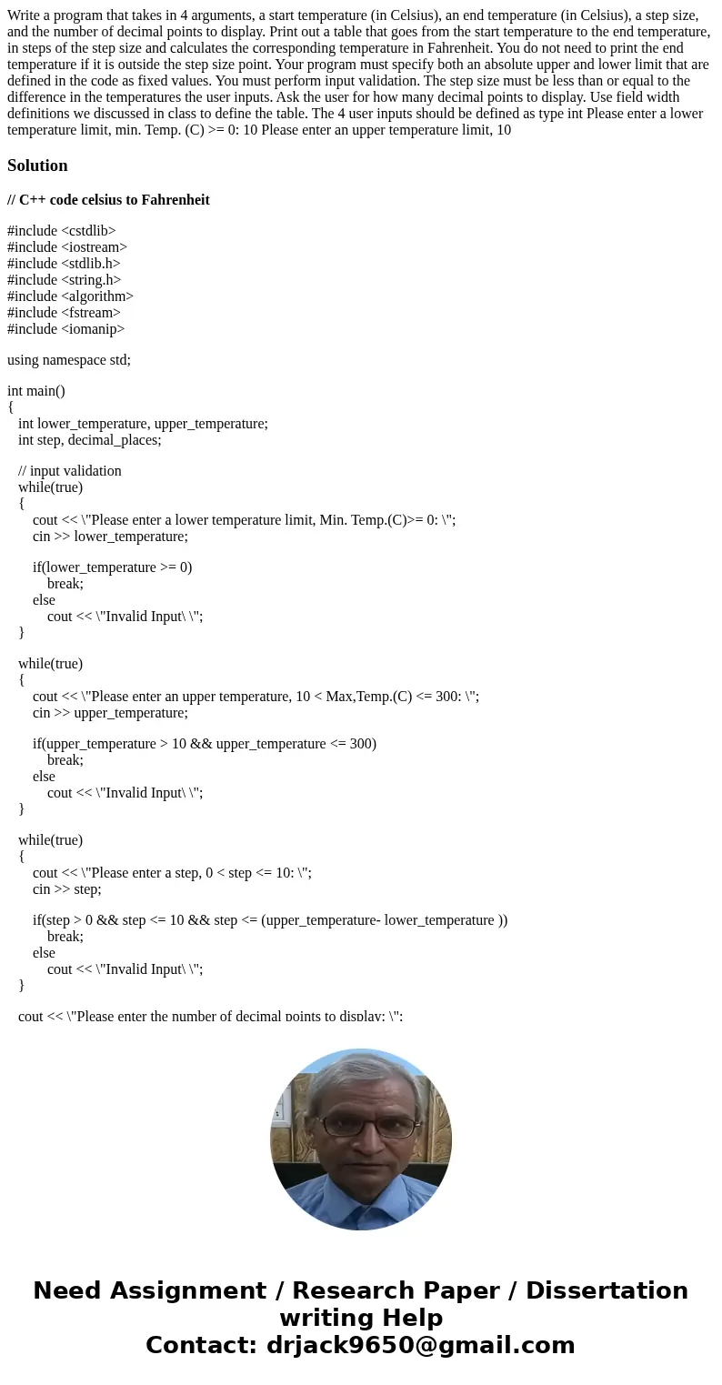 Write a program that takes in 4 arguments, a start temperature (in Celsius), an end temperature (in Celsius), a step size, and the number of decimal points to   Write a program that takes in 4 arguments, a start temperature (in Celsius), an end temperature (in Celsius), a step size, and the number of decimal points to