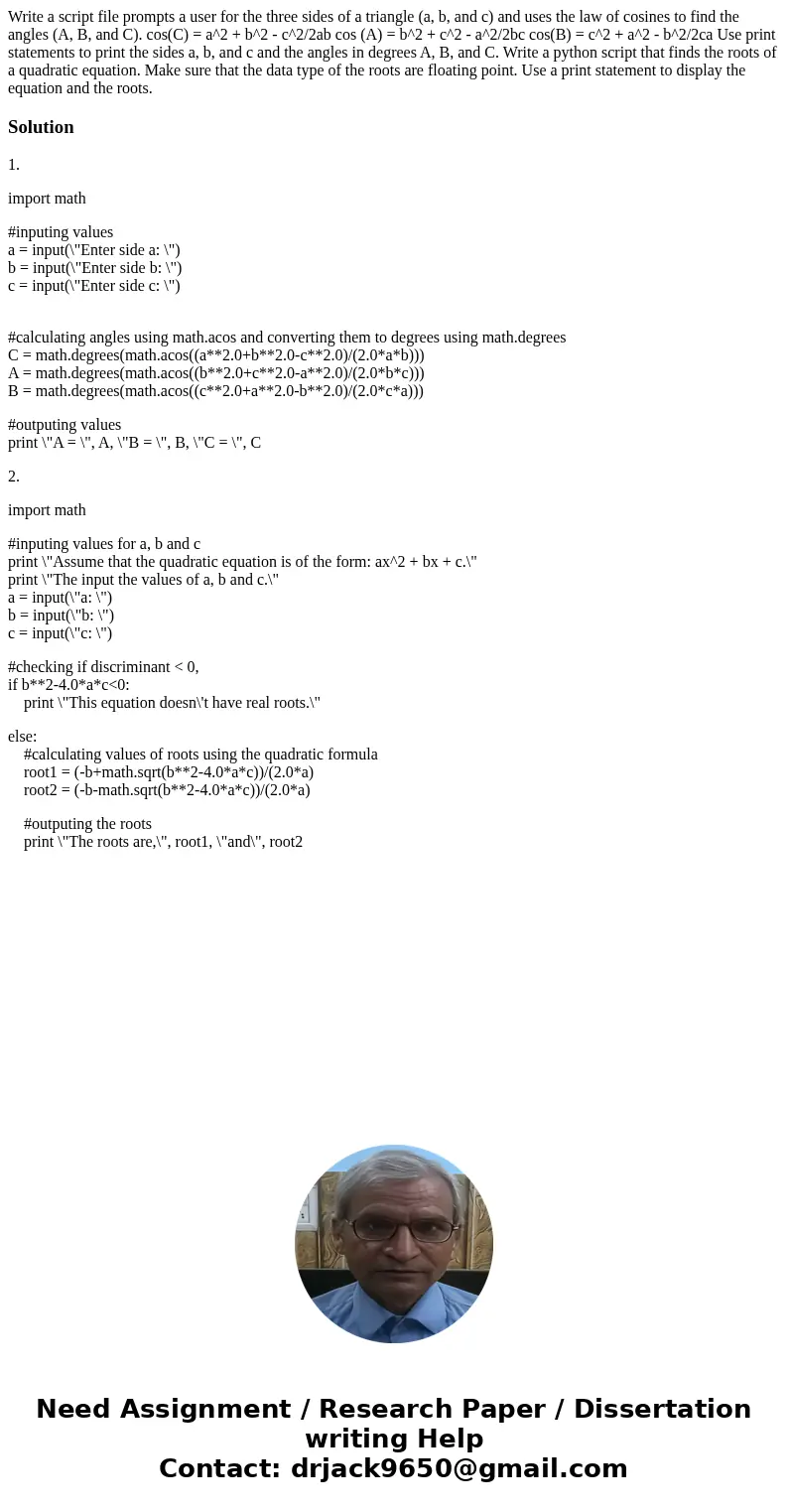 Write a script file prompts a user for the three sides of a triangle (a, b, and c) and uses the law of cosines to find the angles (A, B, and C). cos(C) = a^2 +  Write a script file prompts a user for the three sides of a triangle (a, b, and c) and uses the law of cosines to find the angles (A, B, and C). cos(C) = a^2 +