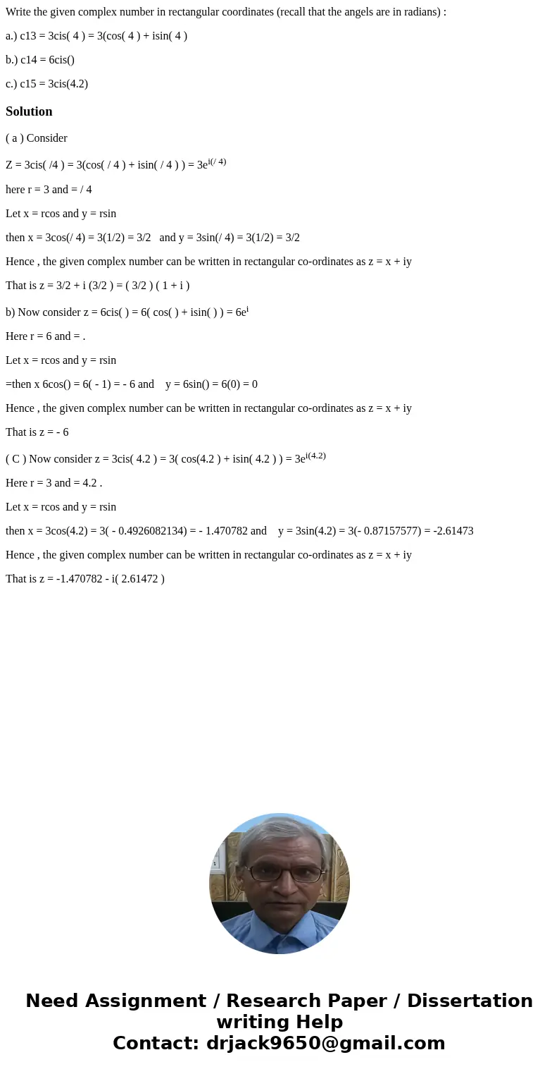 Write the given complex number in rectangular coordinates (recall that the angels are in radians) : a.) c13 = 3cis( 4 ) = 3(cos( 4 ) + isin( 4 ) b.) c14 = 6cis( Write the given complex number in rectangular coordinates (recall that the angels are in radians) : a.) c13 = 3cis( 4 ) = 3(cos( 4 ) + isin( 4 ) b.) c14 = 6cis(