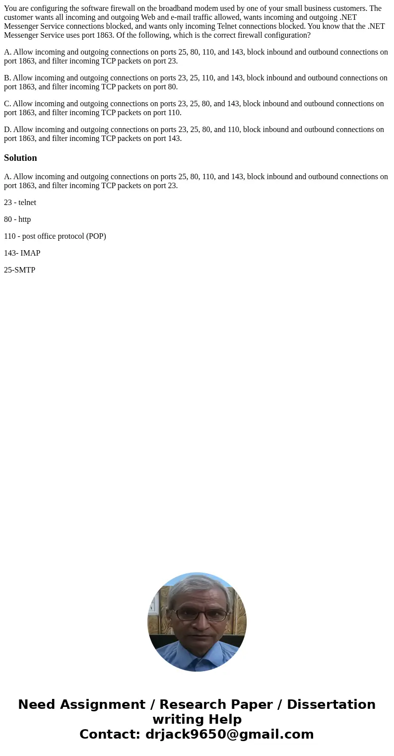You are configuring the software firewall on the broadband modem used by one of your small business customers. The customer wants all incoming and outgoing Web 