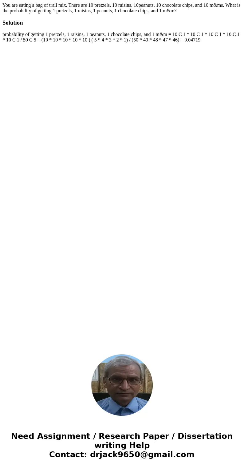 You are eating a bag of trail mix. There are 10 pretzels, 10 raisins, 10peanuts, 10 chocolate chips, and 10 m&ms. What is the probability of getting 1 pretz You are eating a bag of trail mix. There are 10 pretzels, 10 raisins, 10peanuts, 10 chocolate chips, and 10 m&ms. What is the probability of getting 1 pretz