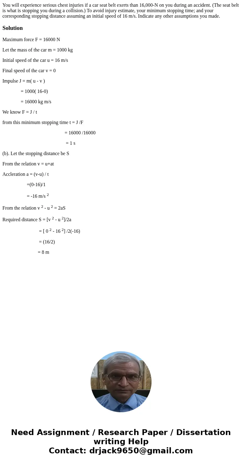 You will experience serious chest injuries if a car seat belt exerts than 16,000-N on you during an accident. (The seat belt is what is stopping you during a c  You will experience serious chest injuries if a car seat belt exerts than 16,000-N on you during an accident. (The seat belt is what is stopping you during a c