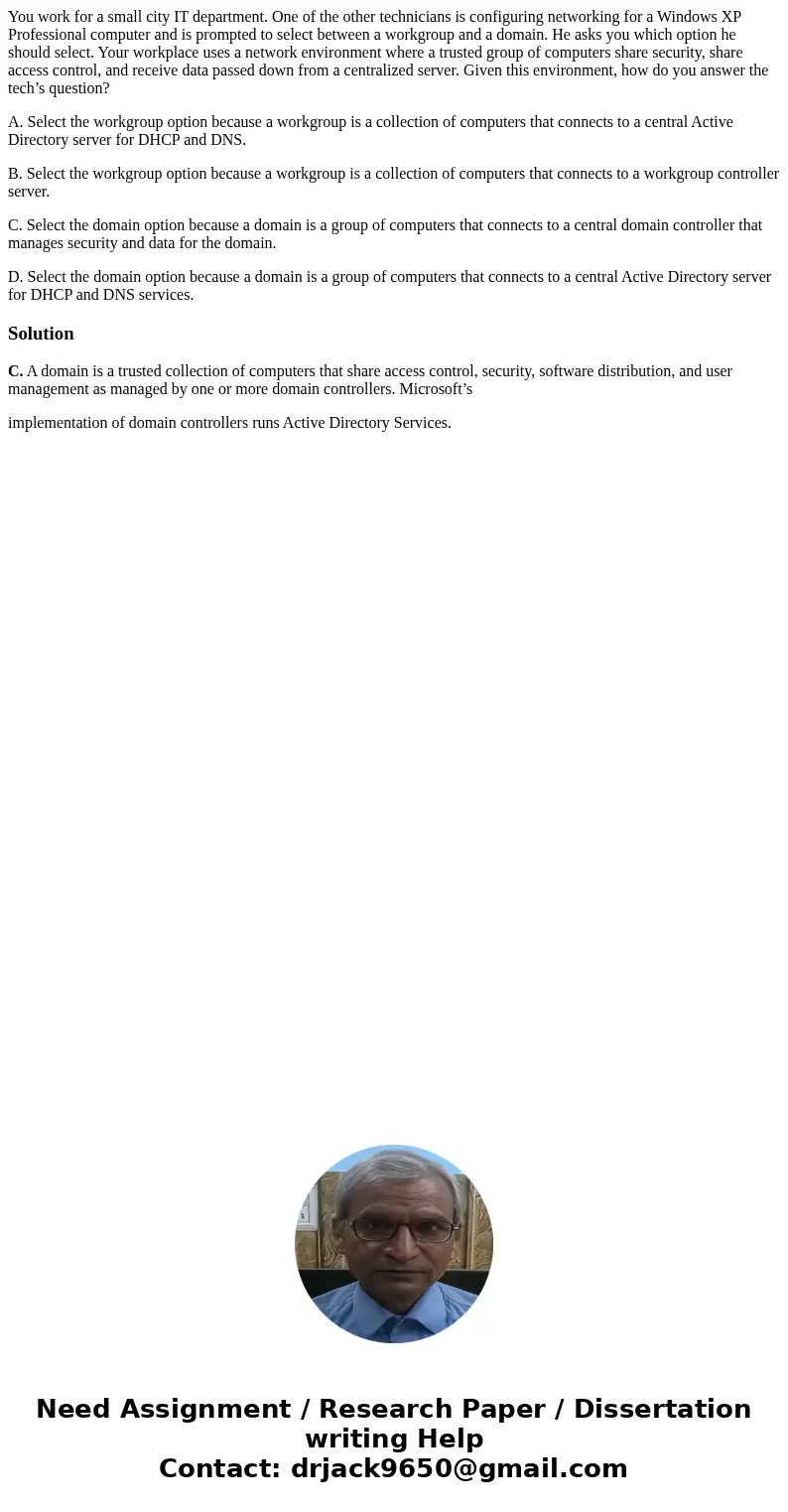 You work for a small city IT department. One of the other technicians is configuring networking for a Windows XP Professional computer and is prompted to select