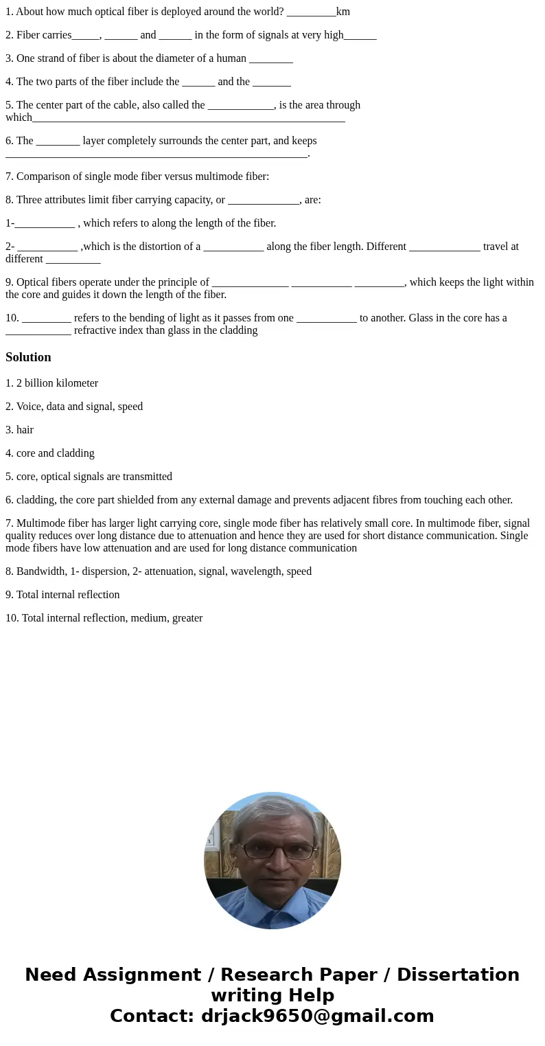 1. About how much optical fiber is deployed around the world? _________km 2. Fiber carries_____, ______ and ______ in the form of signals at very high______ 3. 