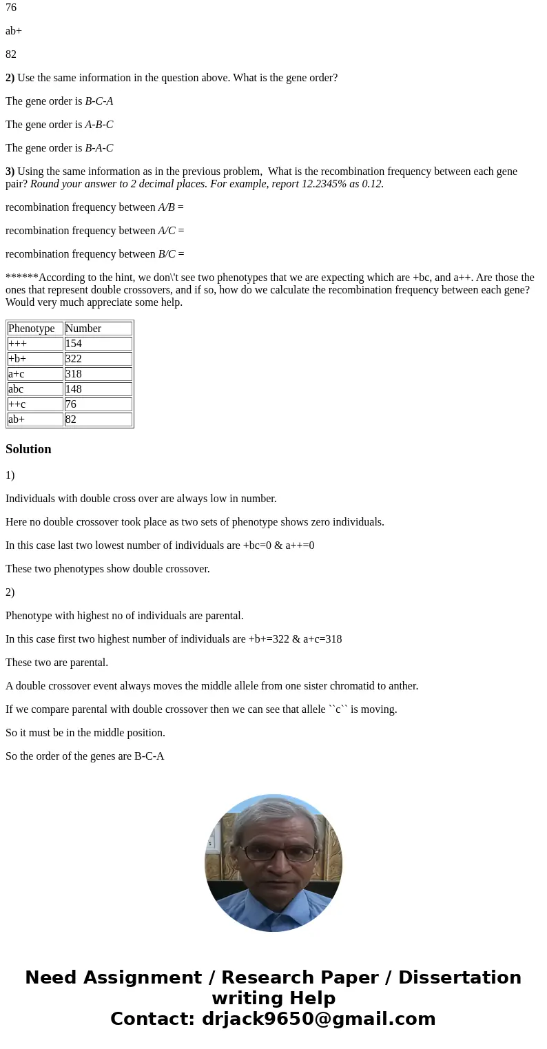 1) An individual is heterozygous for 3 genes (A/a B/b and C/c). He is crossed to an individual that is homozygous recessive for the same 3 genes (a/a b/b and c/ 1) An individual is heterozygous for 3 genes (A/a B/b and C/c). He is crossed to an individual that is homozygous recessive for the same 3 genes (a/a b/b and c/