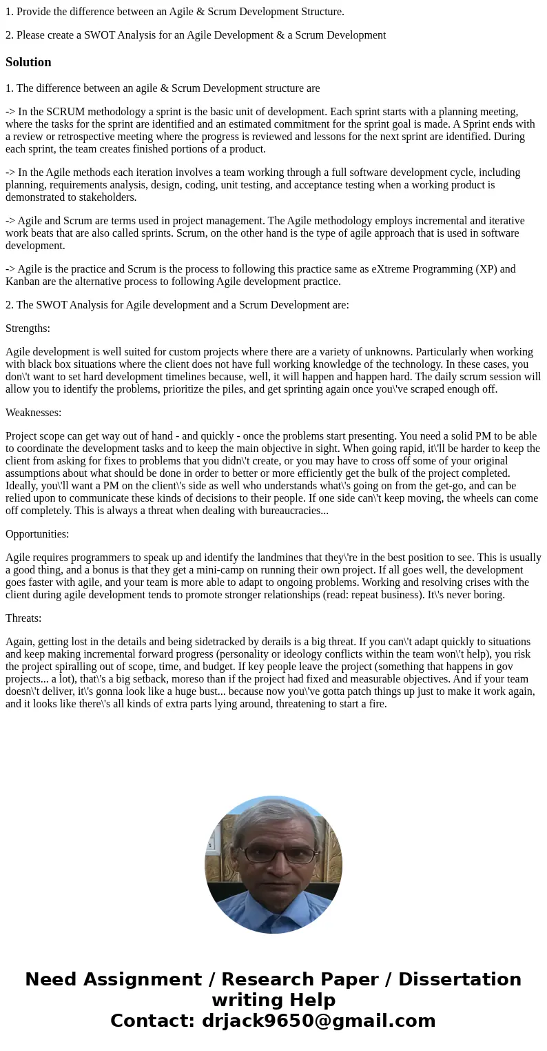 1. Provide the difference between an Agile & Scrum Development Structure. 2. Please create a SWOT Analysis for an Agile Development & a Scrum Developmen 1. Provide the difference between an Agile & Scrum Development Structure. 2. Please create a SWOT Analysis for an Agile Development & a Scrum Developmen