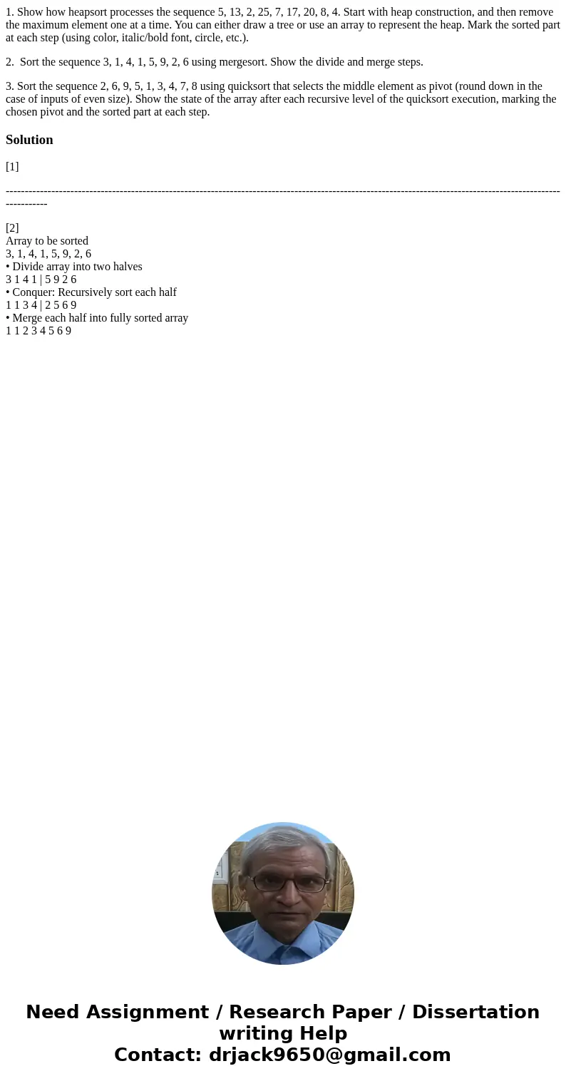 1. Show how heapsort processes the sequence 5, 13, 2, 25, 7, 17, 20, 8, 4. Start with heap construction, and then remove the maximum element one at a time. You  1. Show how heapsort processes the sequence 5, 13, 2, 25, 7, 17, 20, 8, 4. Start with heap construction, and then remove the maximum element one at a time. You