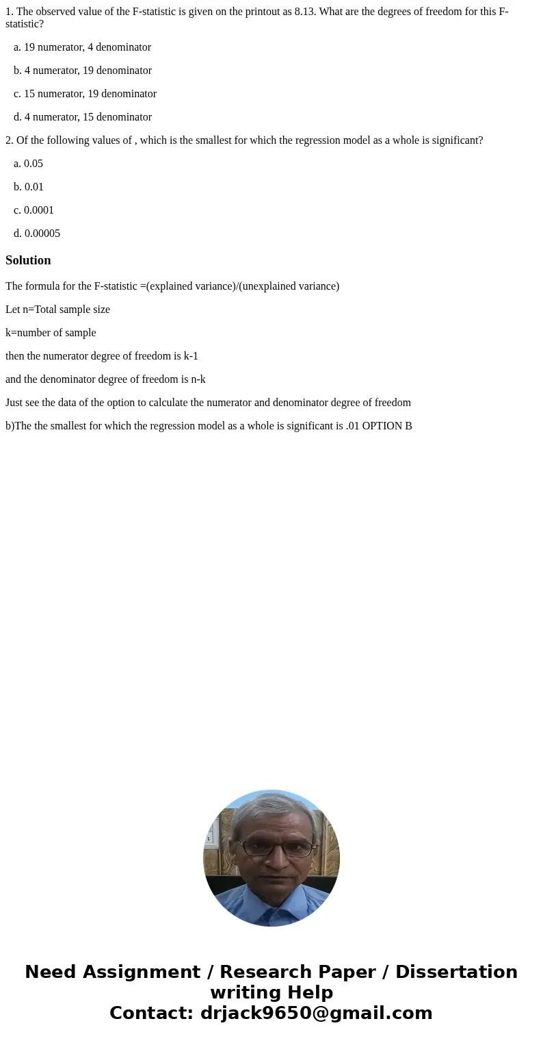 1. The observed value of the F-statistic is given on the printout as 8.13. What are the degrees of freedom for this F-statistic? a. 19 numerator, 4 denominator  1. The observed value of the F-statistic is given on the printout as 8.13. What are the degrees of freedom for this F-statistic? a. 19 numerator, 4 denominator