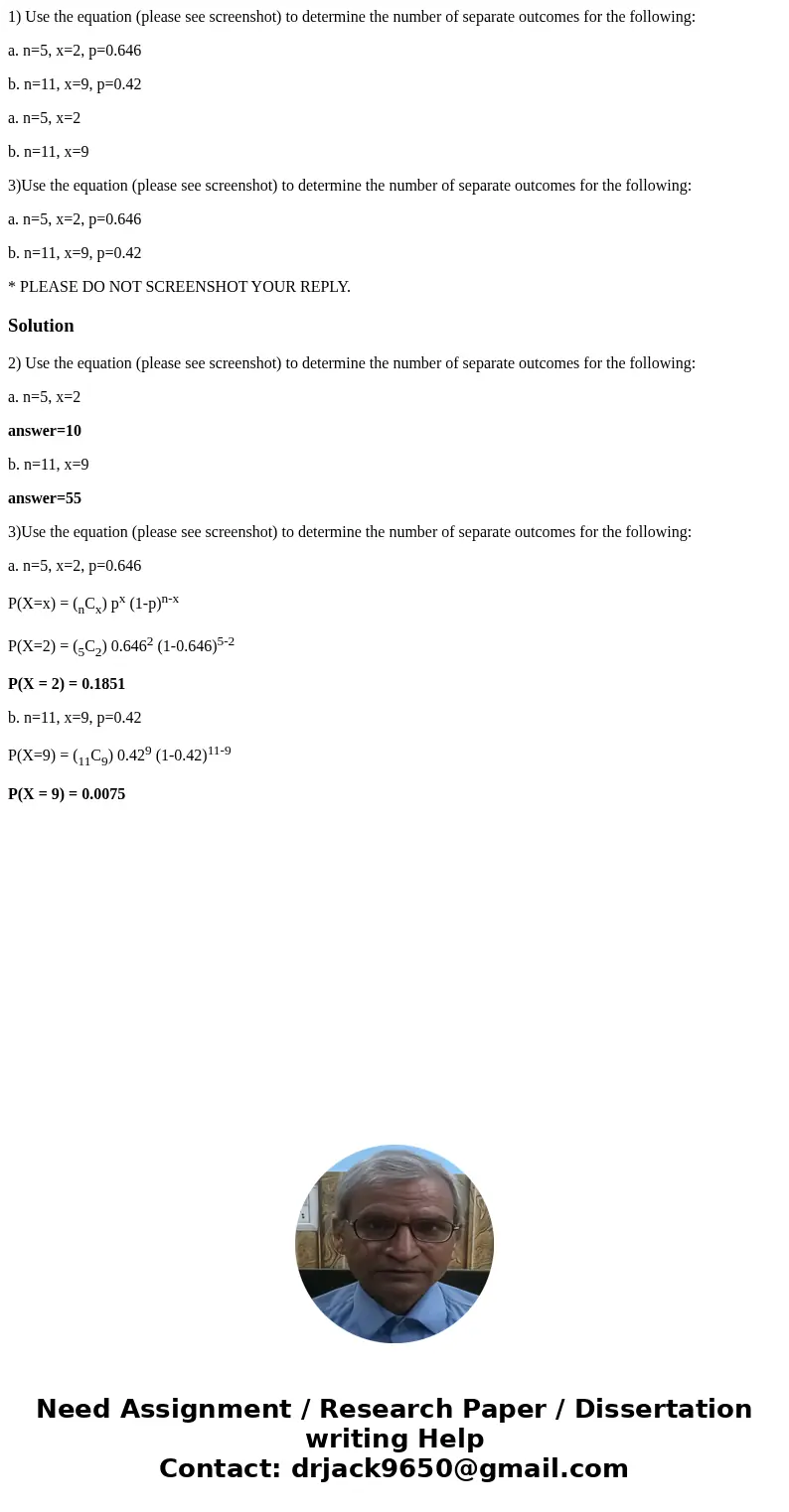 1) Use the equation (please see screenshot) to determine the number of separate outcomes for the following: a. n=5, x=2, p=0.646 b. n=11, x=9, p=0.42 a. n=5, x=