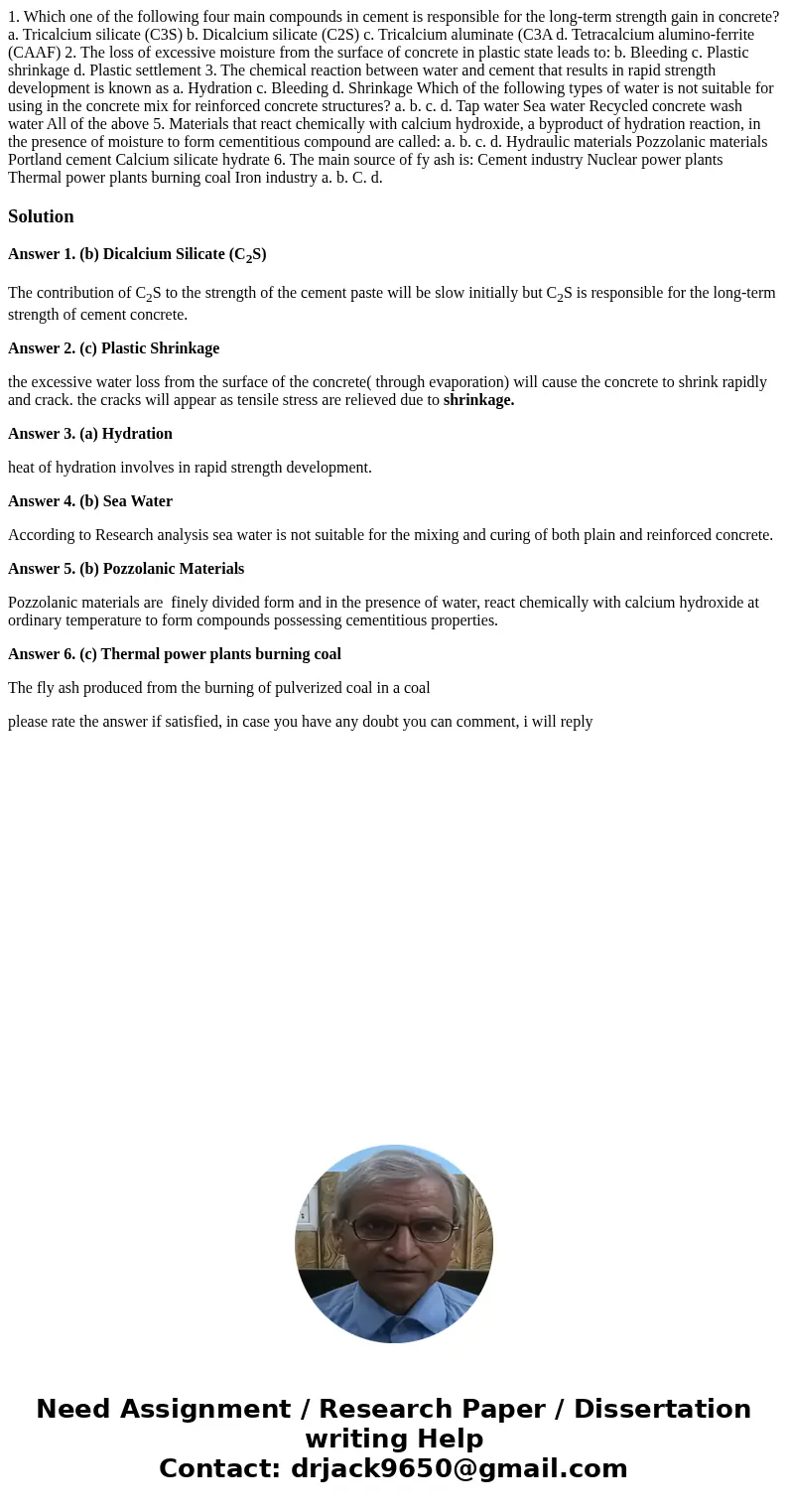  1. Which one of the following four main compounds in cement is responsible for the long-term strength gain in concrete? a. Tricalcium silicate (C3S) b. Dicalci