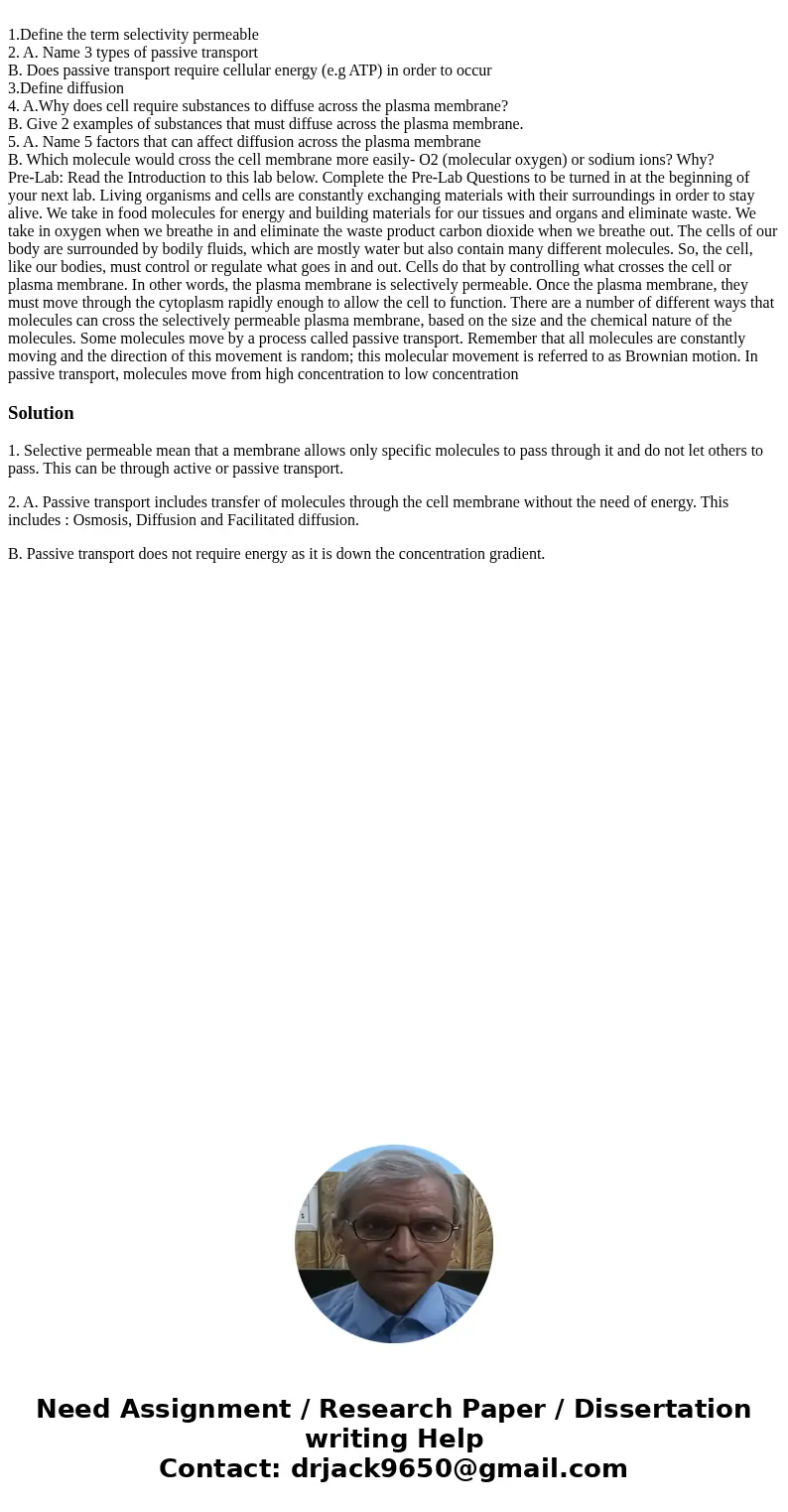 1.Define the term selectivity permeable 2. A. Name 3 types of passive transport B. Does passive transport require cellular energy (e.g ATP) in order to occur 3  1.Define the term selectivity permeable 2. A. Name 3 types of passive transport B. Does passive transport require cellular energy (e.g ATP) in order to occur 3
