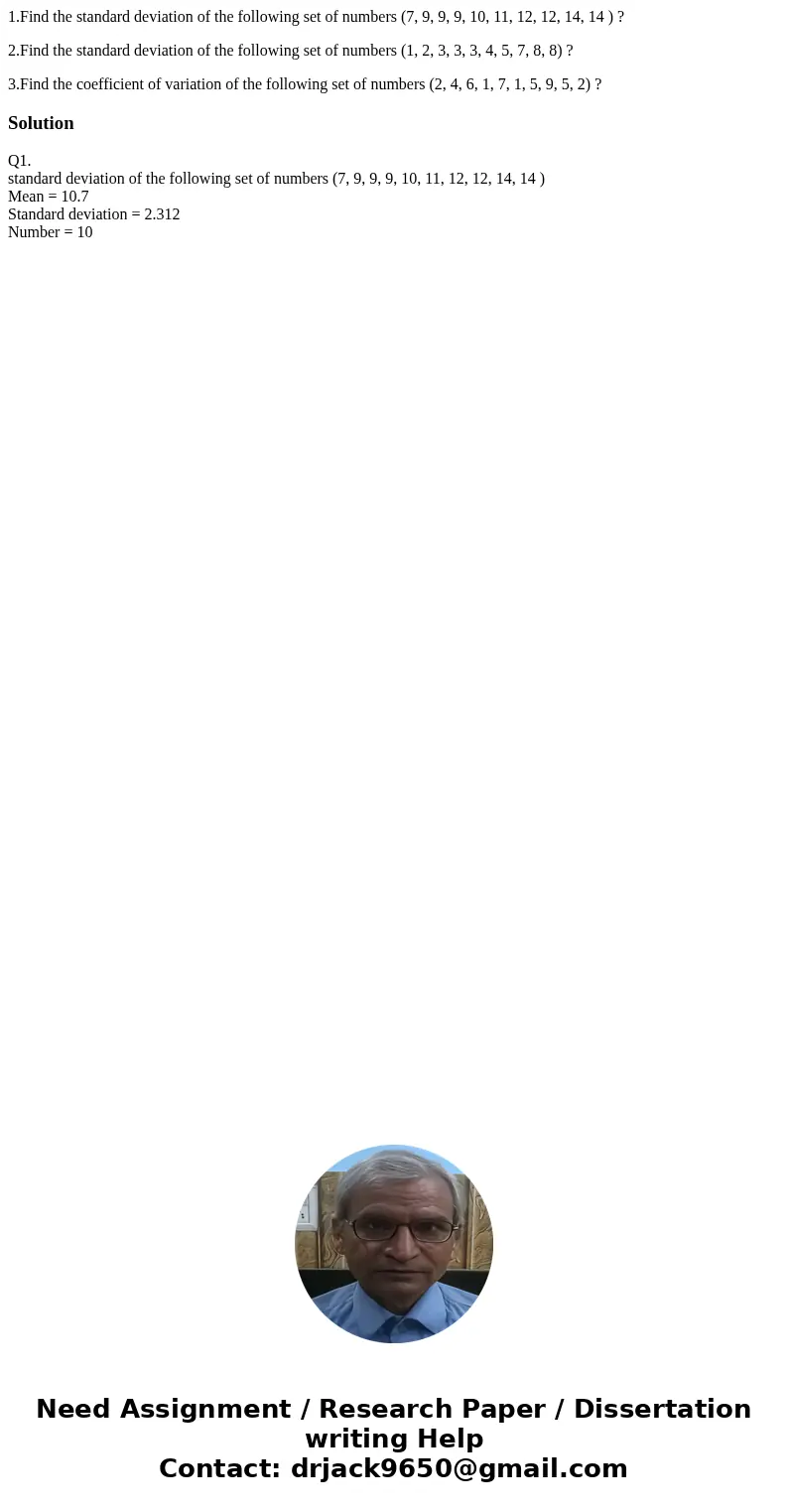 1.Find the standard deviation of the following set of numbers (7, 9, 9, 9, 10, 11, 12, 12, 14, 14 ) ? 2.Find the standard deviation of the following set of numb 1.Find the standard deviation of the following set of numbers (7, 9, 9, 9, 10, 11, 12, 12, 14, 14 ) ? 2.Find the standard deviation of the following set of numb