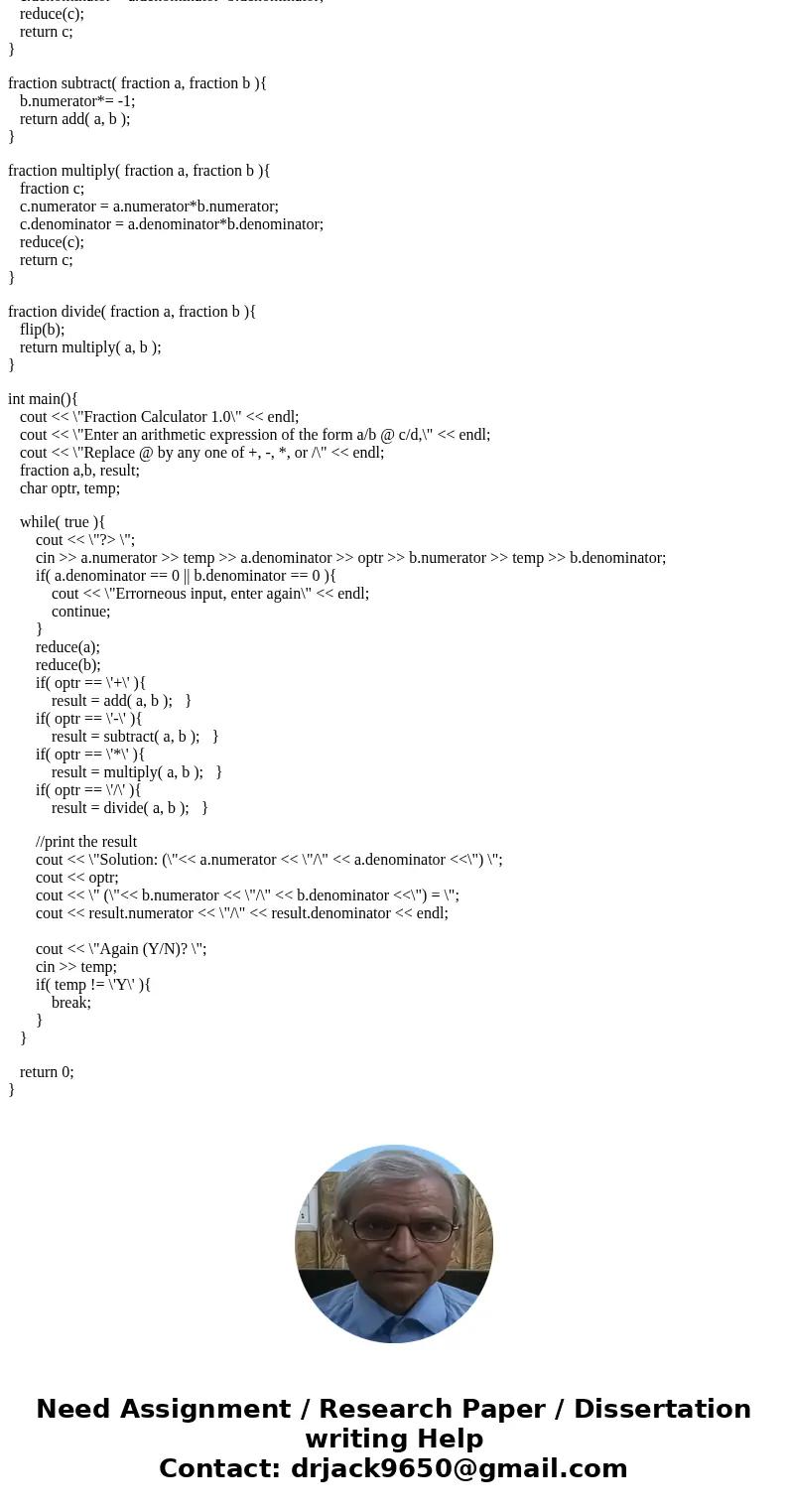  [20 points] Write a fraction calculator program that adds, subtracts, multiplies, and di vides fractions. Your program should check for the division by 0, have
