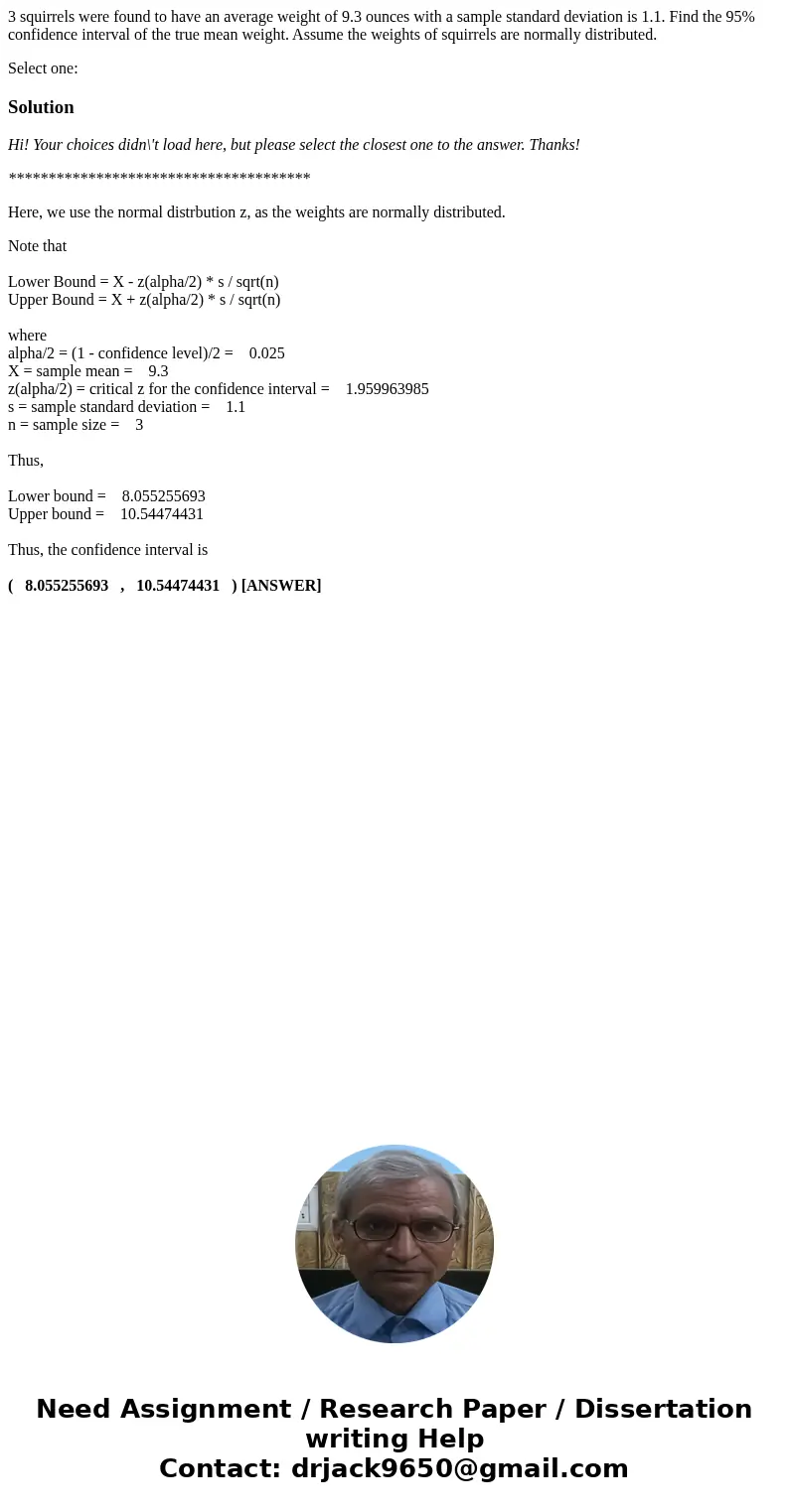 3 squirrels were found to have an average weight of 9.3 ounces with a sample standard deviation is 1.1. Find the 95% confidence interval of the true mean weight