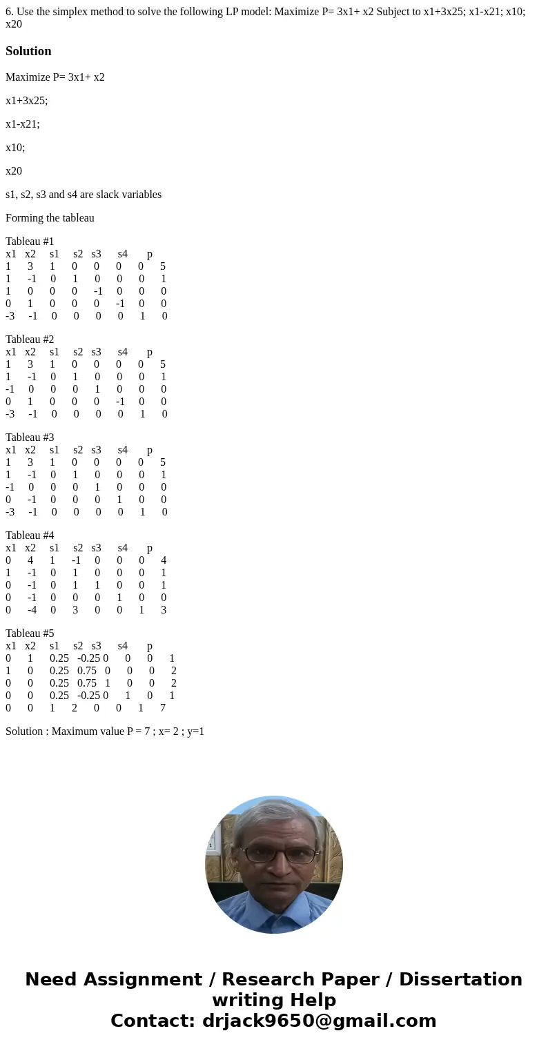 6. Use the simplex method to solve the following LP model: Maximize P= 3x1+ x2 Subject to x1+3x25; x1-x21; x10; x20SolutionMaximize P= 3x1+ x2 x1+3x25; x1-x21;  6. Use the simplex method to solve the following LP model: Maximize P= 3x1+ x2 Subject to x1+3x25; x1-x21; x10; x20SolutionMaximize P= 3x1+ x2 x1+3x25; x1-x21;