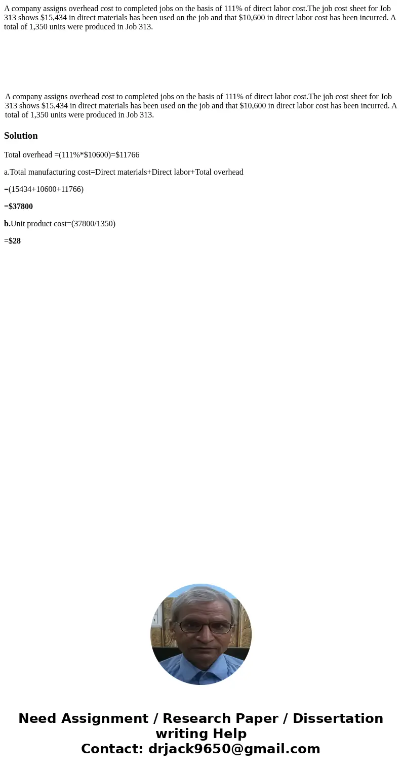 A company assigns overhead cost to completed jobs on the basis of 111% of direct labor cost.The job cost sheet for Job 313 shows $15,434 in direct materials has