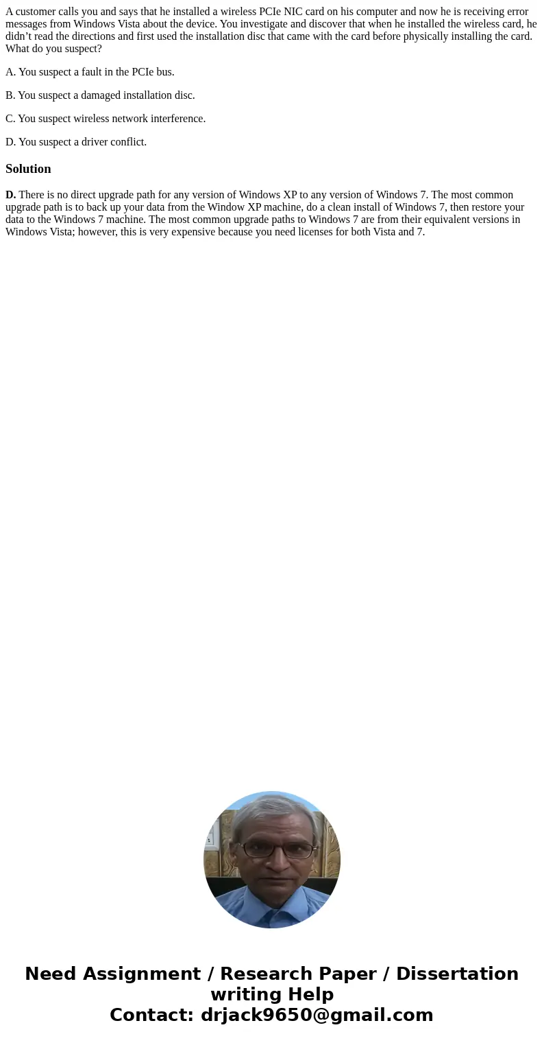 A customer calls you and says that he installed a wireless PCIe NIC card on his computer and now he is receiving error messages from Windows Vista about the dev