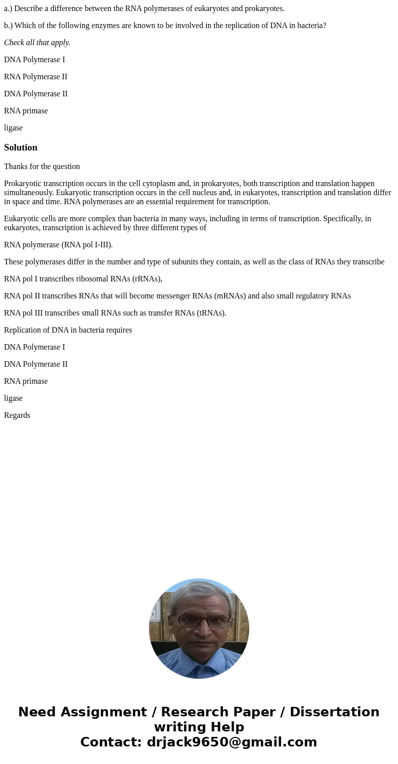 a.) Describe a difference between the RNA polymerases of eukaryotes and prokaryotes. b.) Which of the following enzymes are known to be involved in the replicat a.) Describe a difference between the RNA polymerases of eukaryotes and prokaryotes. b.) Which of the following enzymes are known to be involved in the replicat